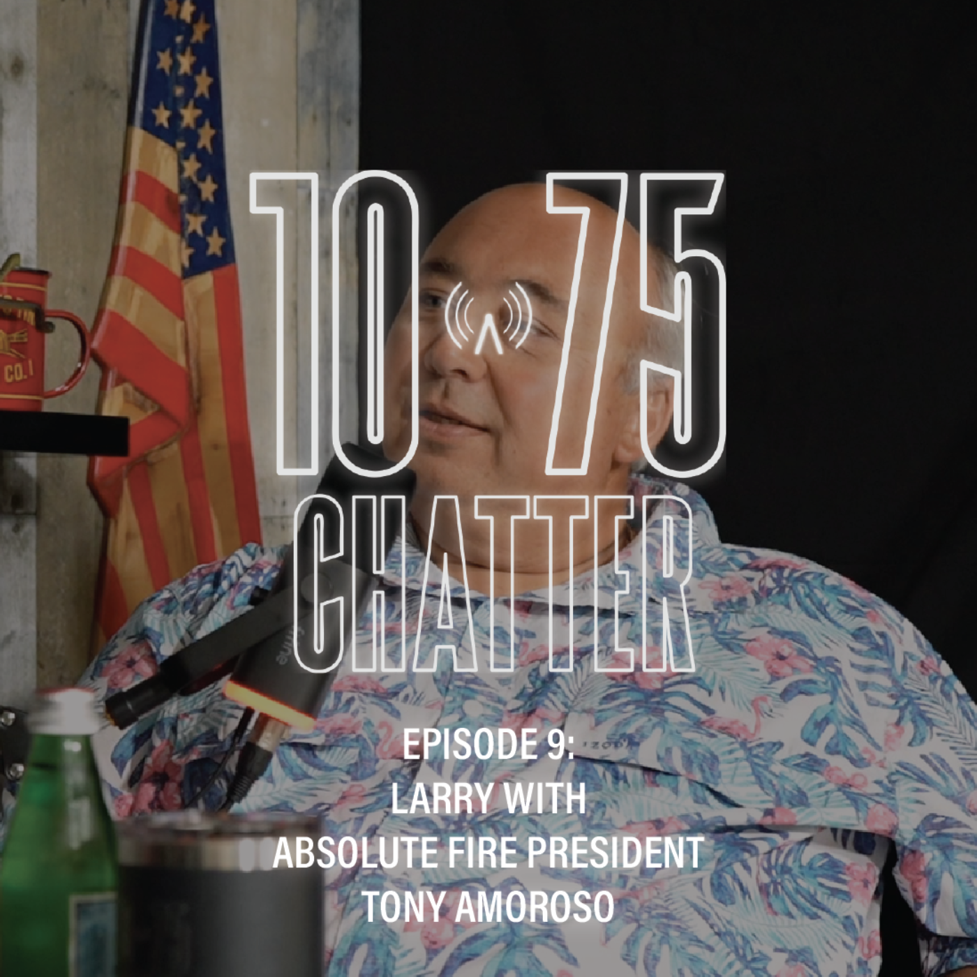 10-75 CHATTER | Episode 9: Larry with Absolute Fire President Tony Amoroso