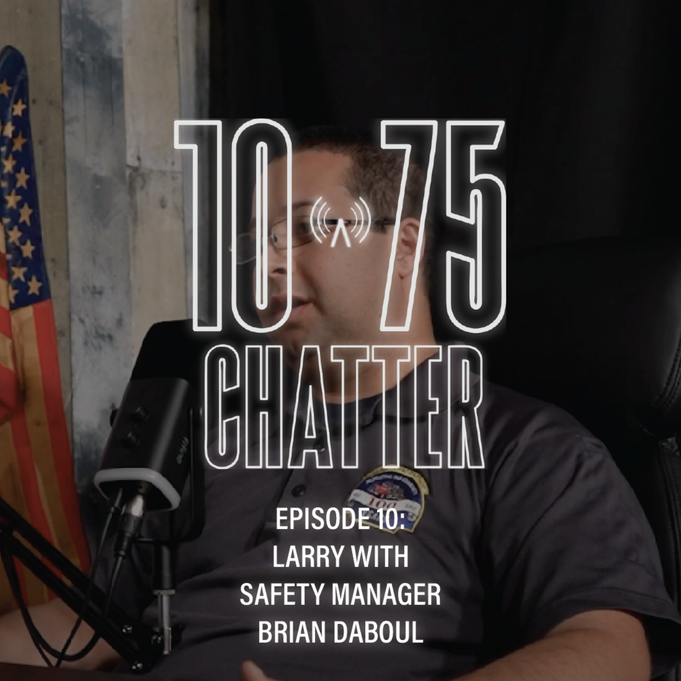 10-75 CHATTER | Episode 10: Larry with Safety Manager Brian Daboul