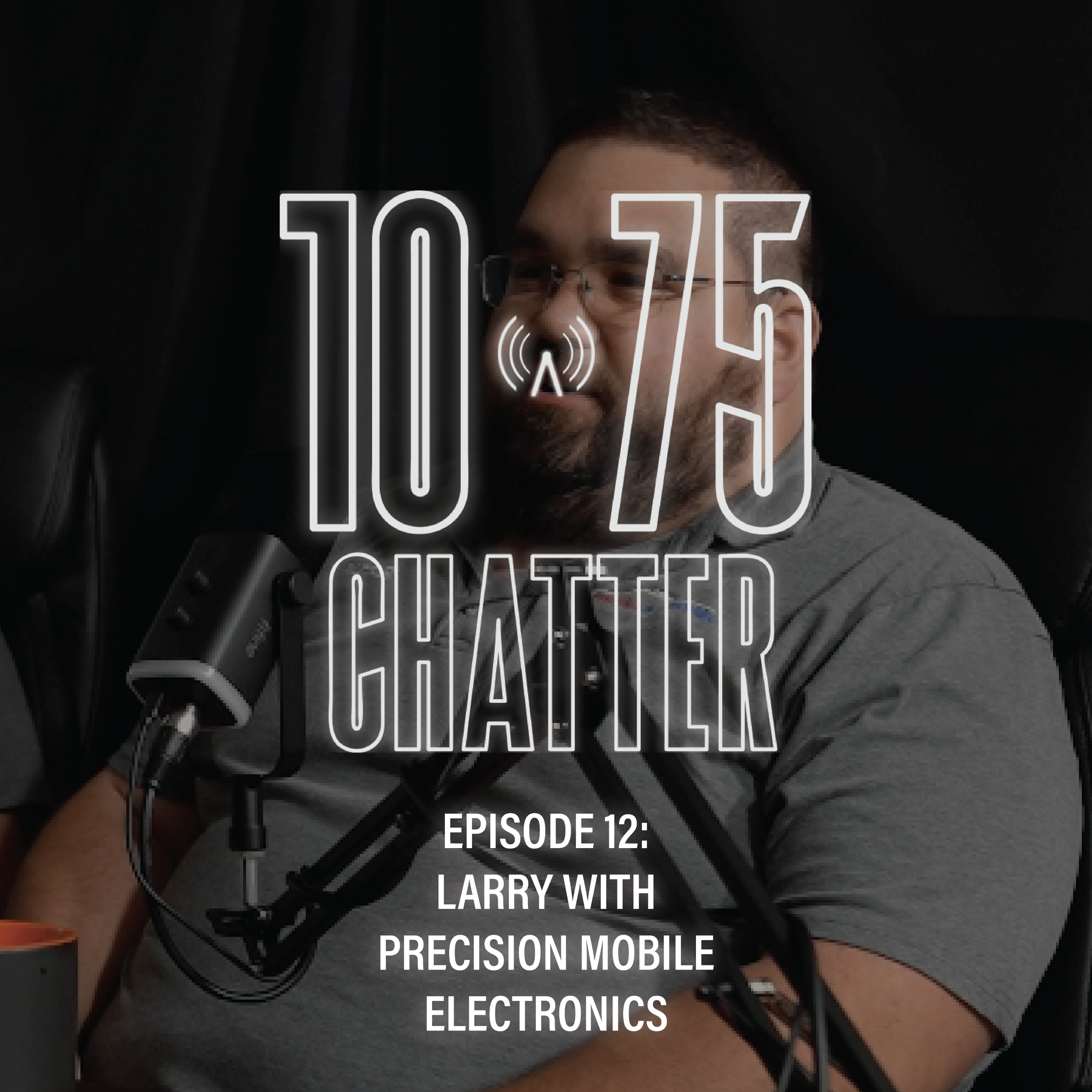 10-75 CHATTER | Episode 12: Larry with Precision Mobile Electronics
