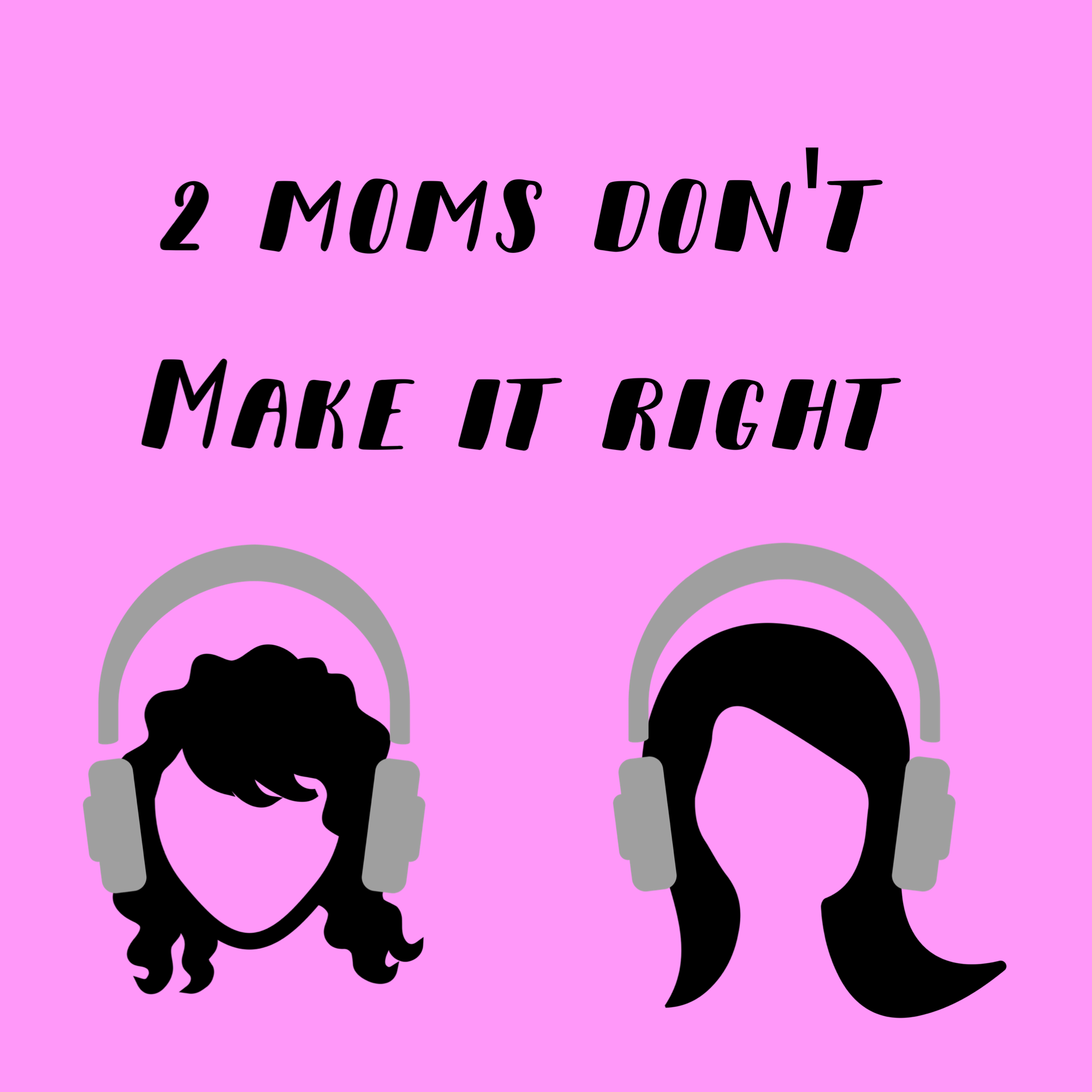 2 Moms Don't Make it Right