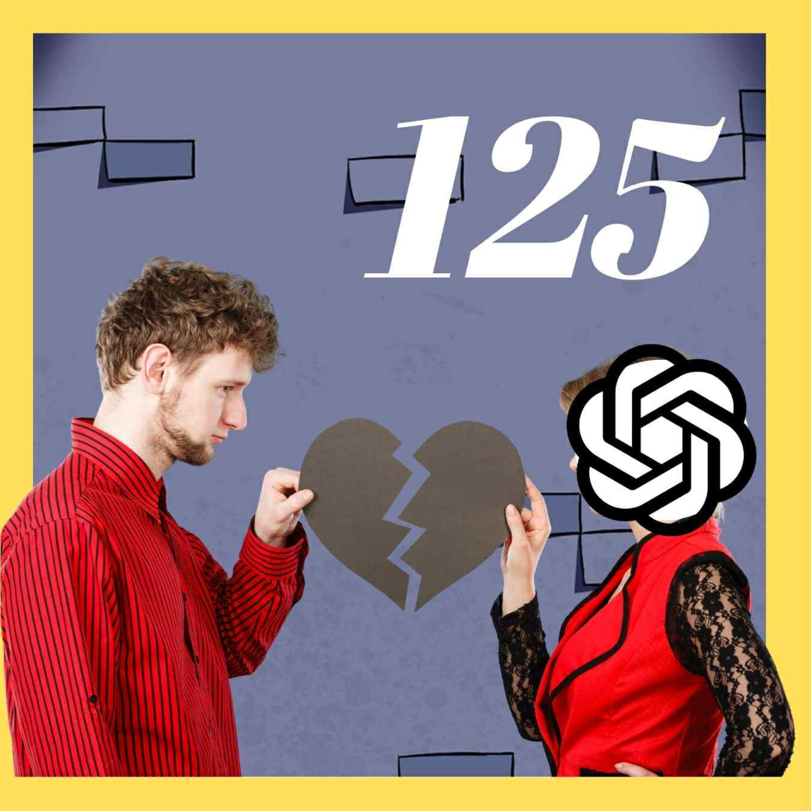 Ep. 125: Chat GPT Can't be my Girlfriend Anymore! episode artwork