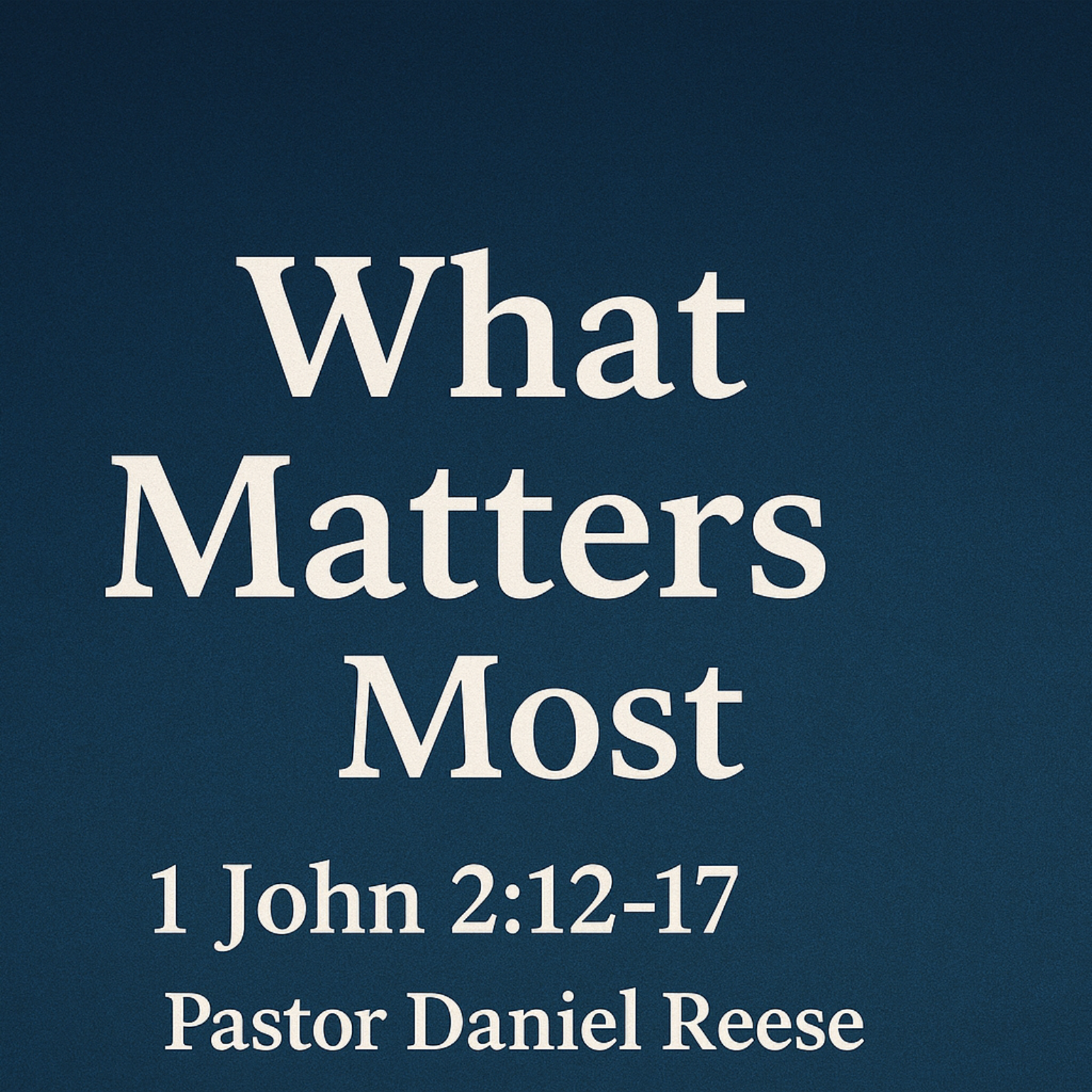 What Matters Most 1 John 2:12-17|Pastor Daniel Reese