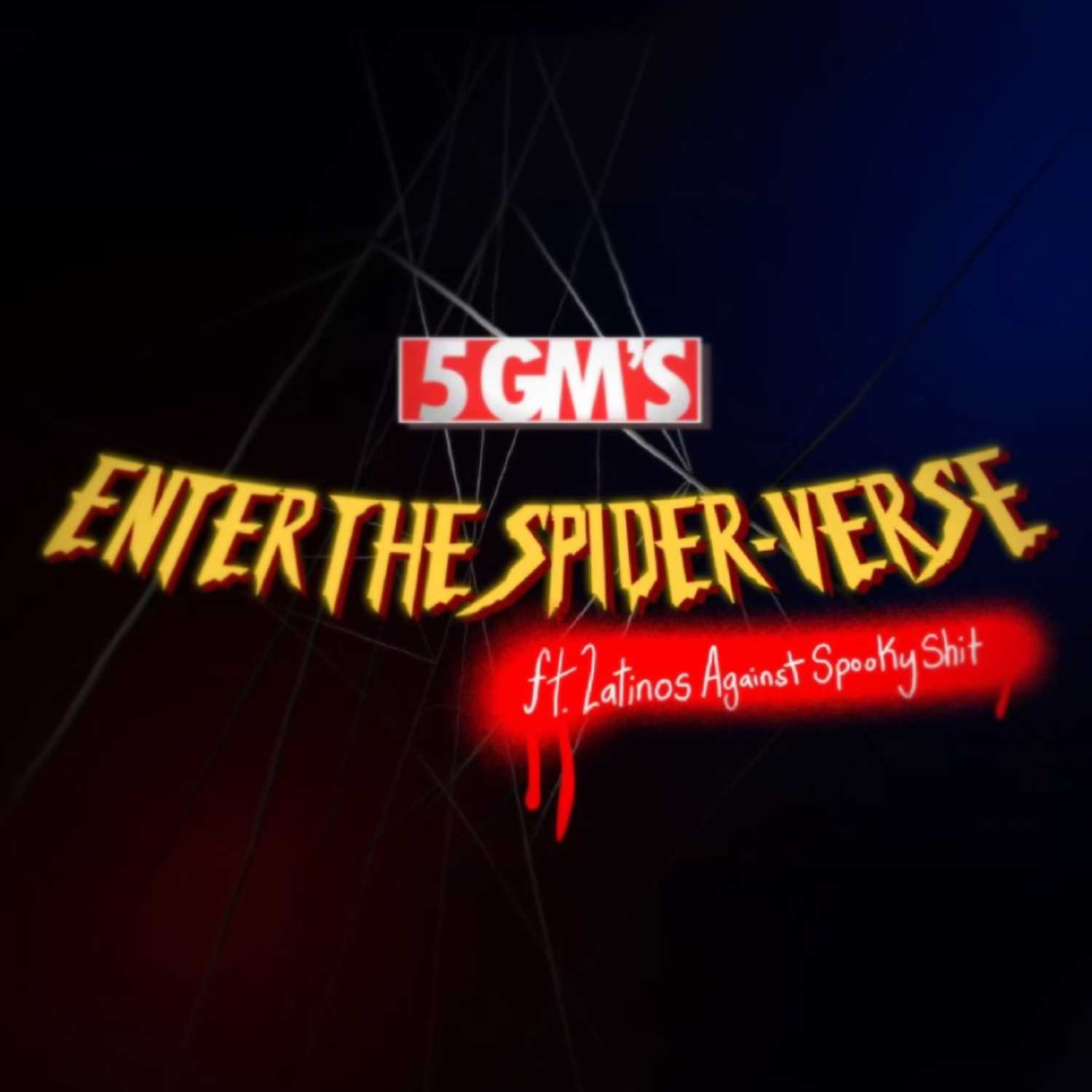 5 GMs Presents - Enter the Spider-Verse Ep. 1: Strike Team Arachnida (w/ LatinosAgainstSpookyShit)