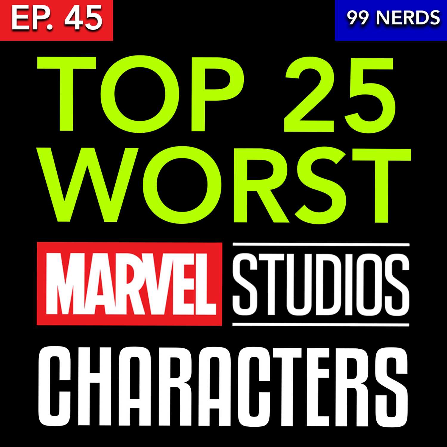 99 Nerds Episode 45: Top 25 Worst MCU Characters