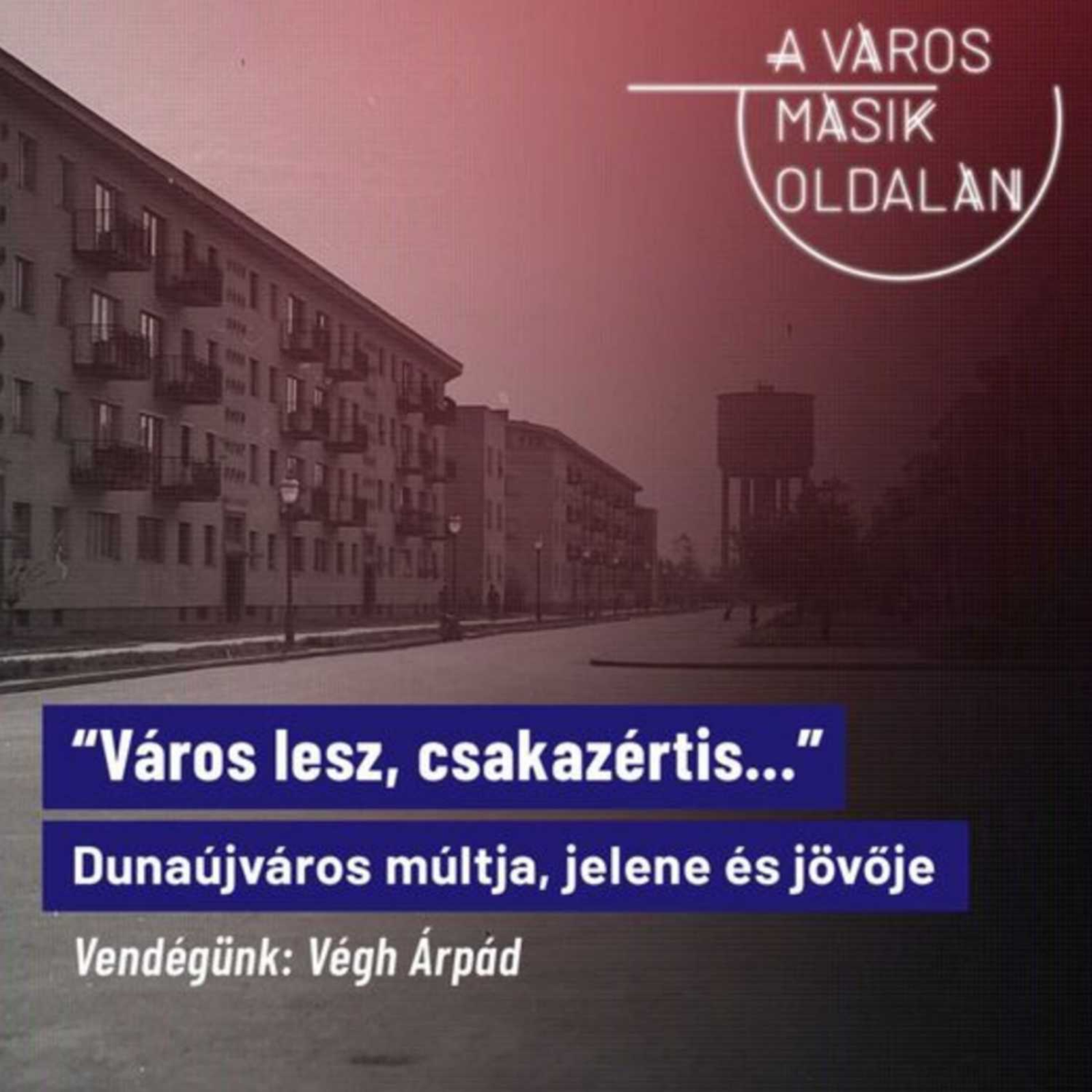 „Város lesz, csakazértis...” I Dunaújváros múltja, jelene és jövője episode artwork