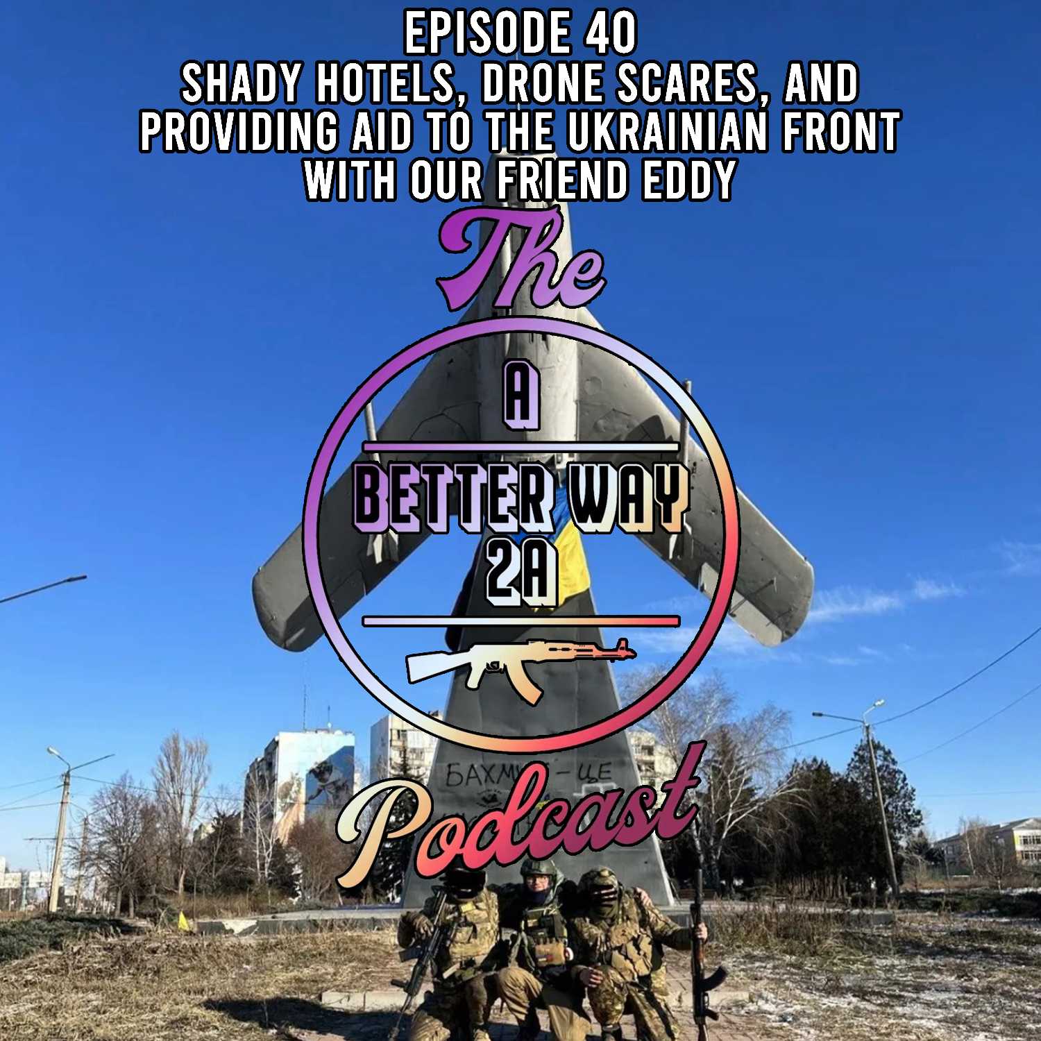 Episode 40 - Shady Hotels, Drone Scares, And Providing Aid To The Ukrainian Front, With Our Friend Eddy