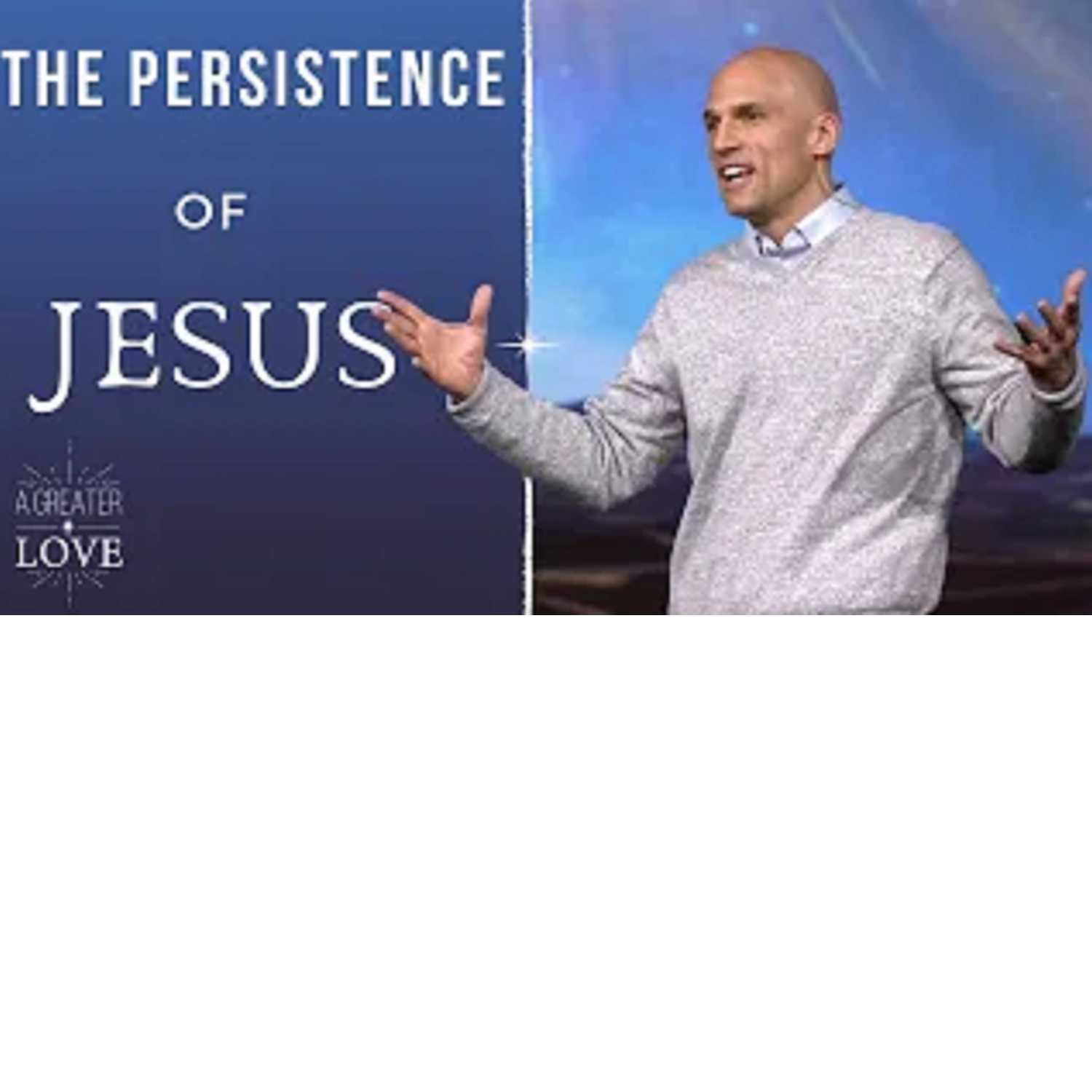 A Greater Love - The Persistence of Jesus A Greater Love - The Persistence of Jesus