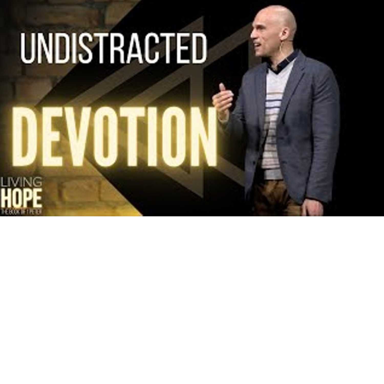 Living Hope - Undistracted Devotion Living Hope - Undistracted Devotion