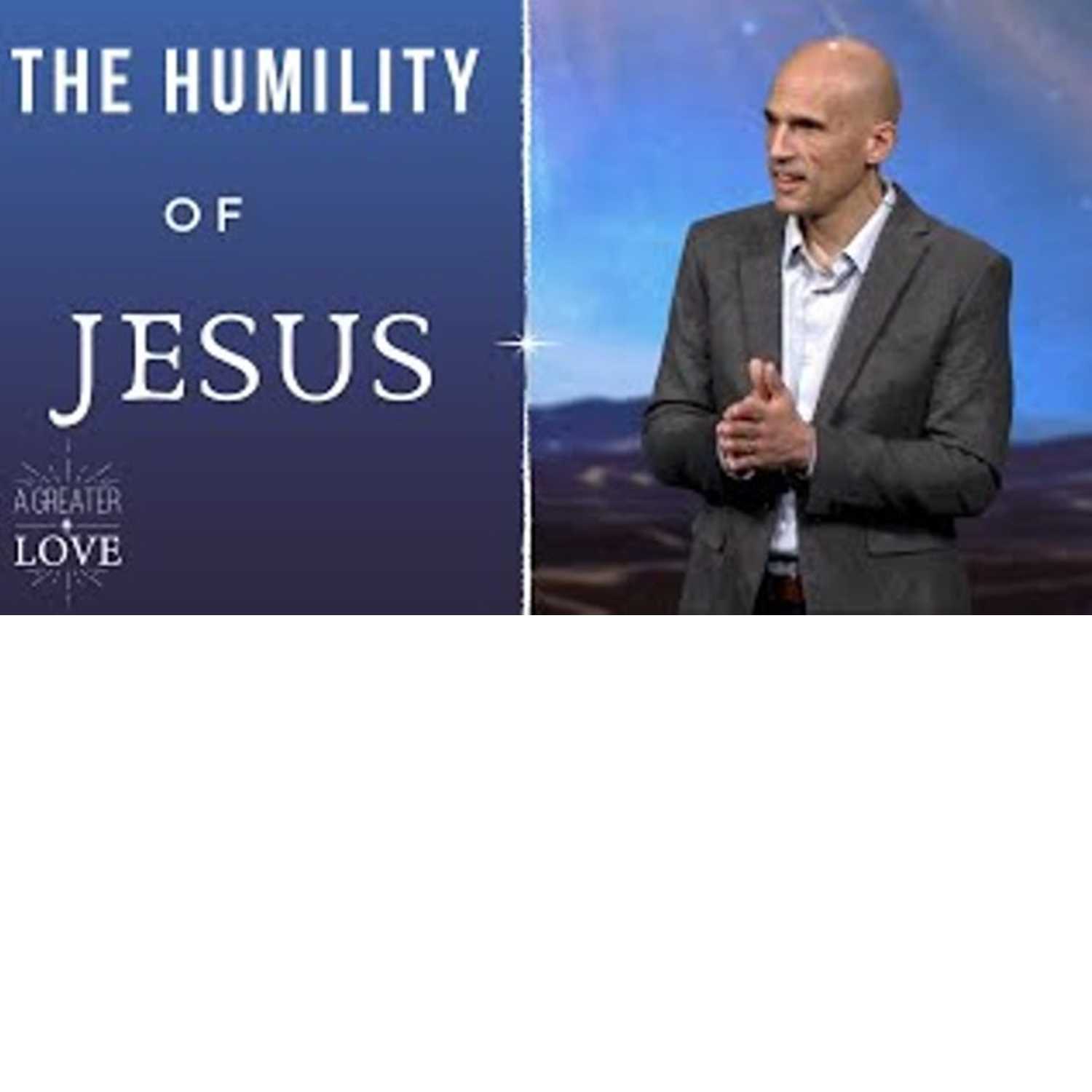 A Greater Love - The Humility of Jesus A Greater Love - The Humility of Jesus