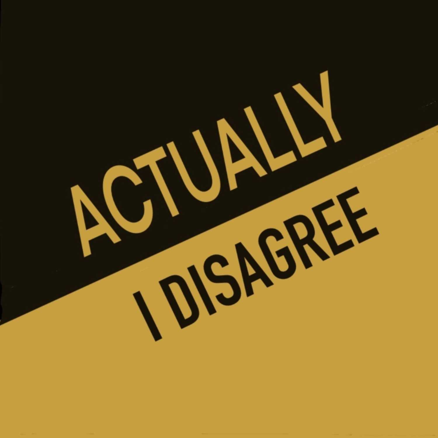 Actually, I Disagree