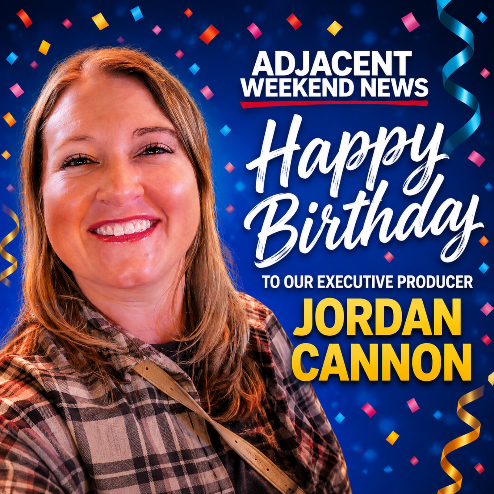 Adjacent Weekend News- Happy Happy Birthday to our Executive Producer Jordan Cannon!