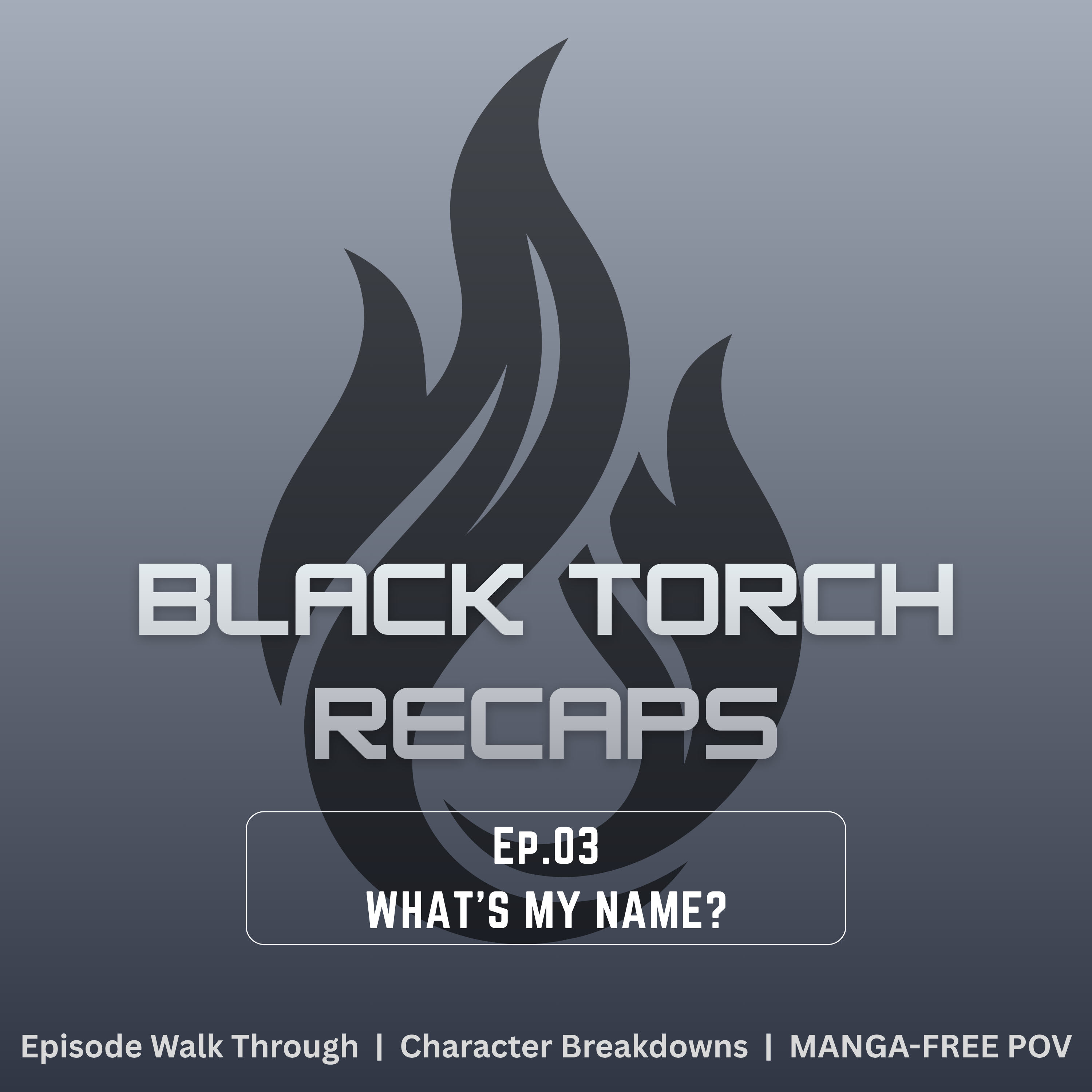 BLACK TORCH Recaps | What’s My Name?
