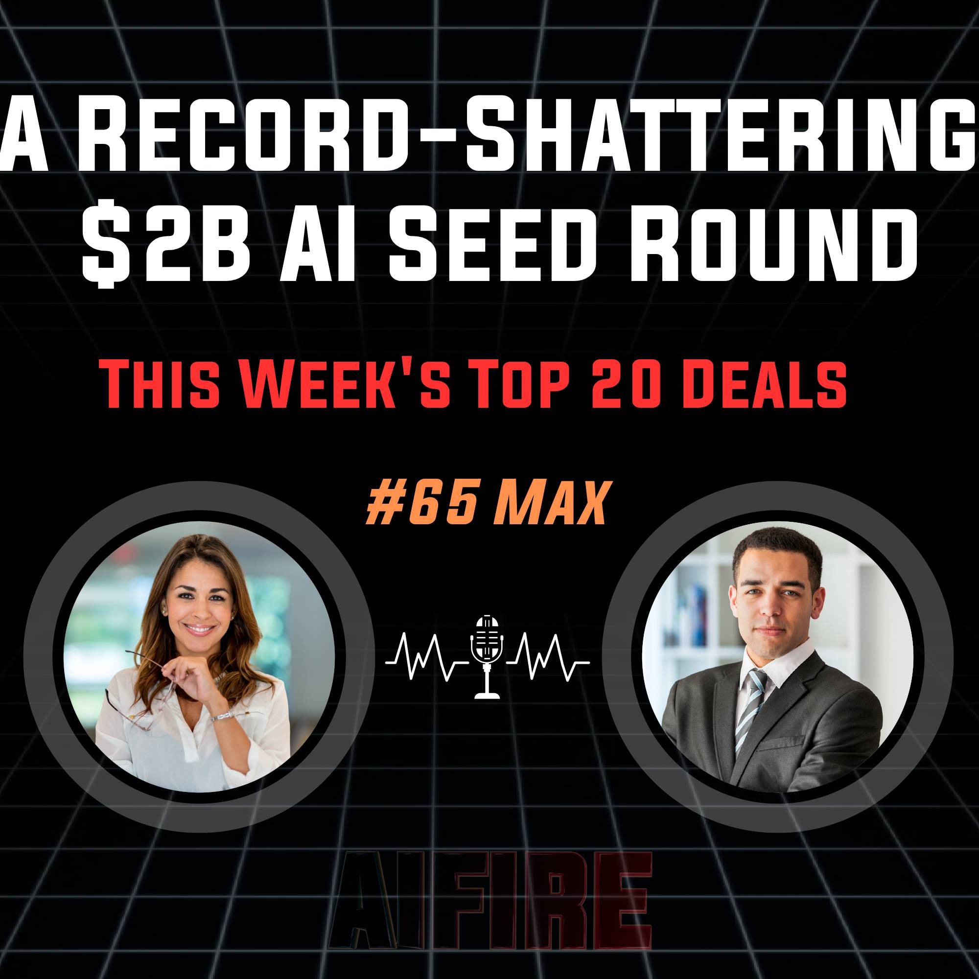 #65 Max: A Record-Shattering $2B AI Seed Round & This Week's Top 20 Deals