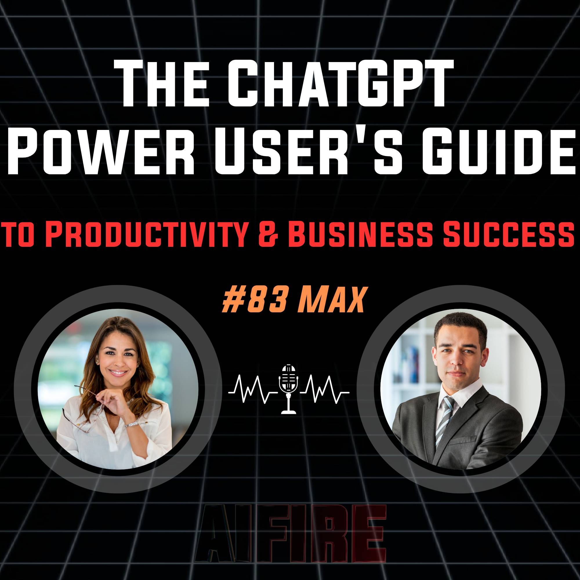 #83 Max: The ChatGPT Power User's Guide to Productivity & Business Success