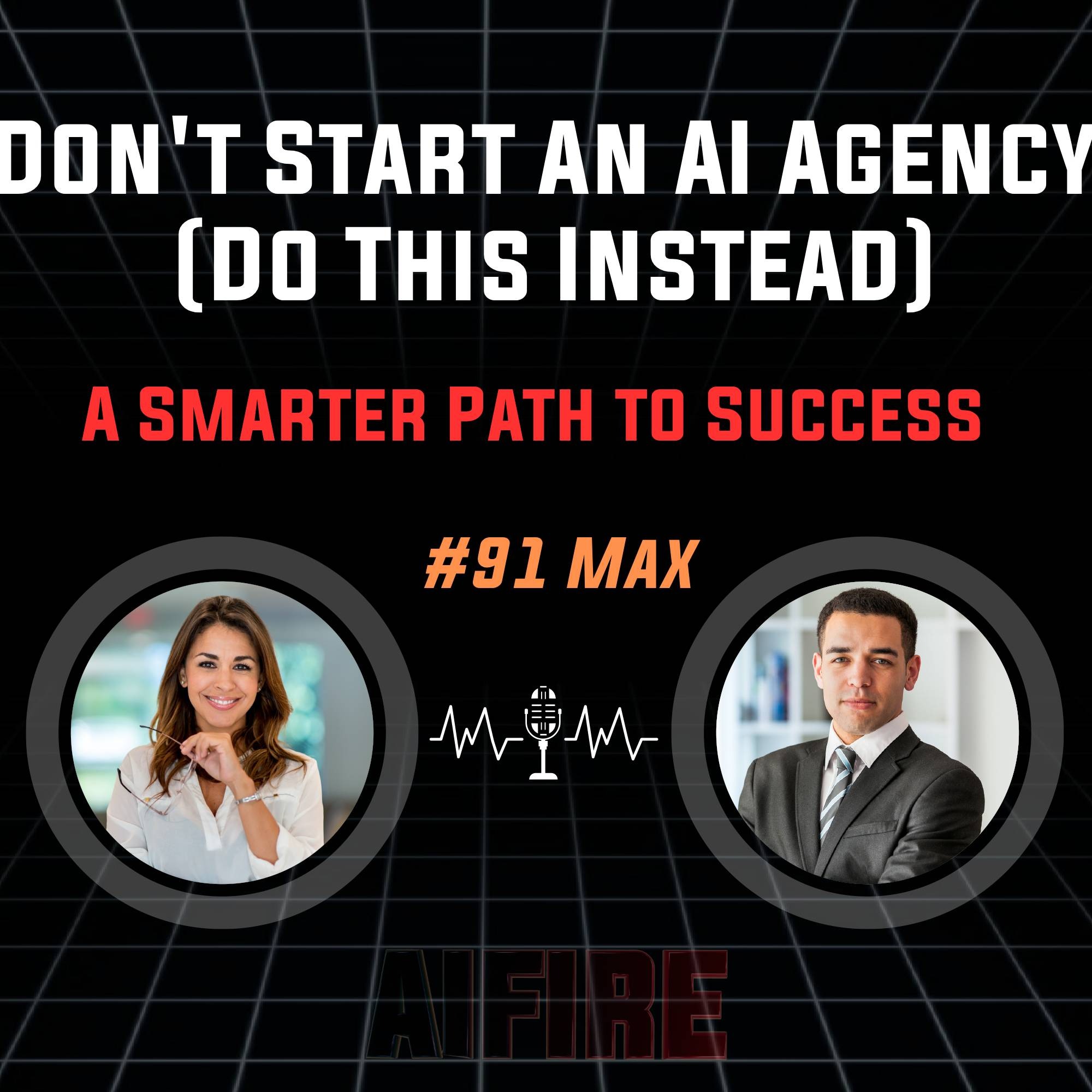 #91 Max: Don't Start An AI Agency (Do This Instead) – A Smarter Path to Success