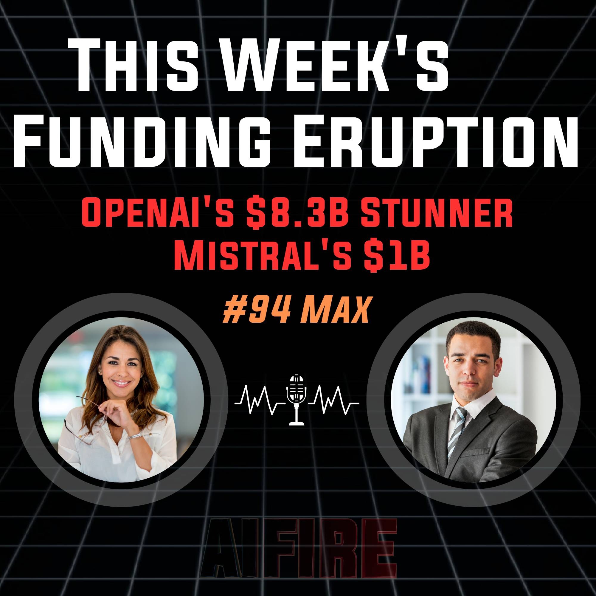 #94 Max: OpenAI's $8.3B Stunner, Mistral's $1B, & This Week's AI Funding Eruption