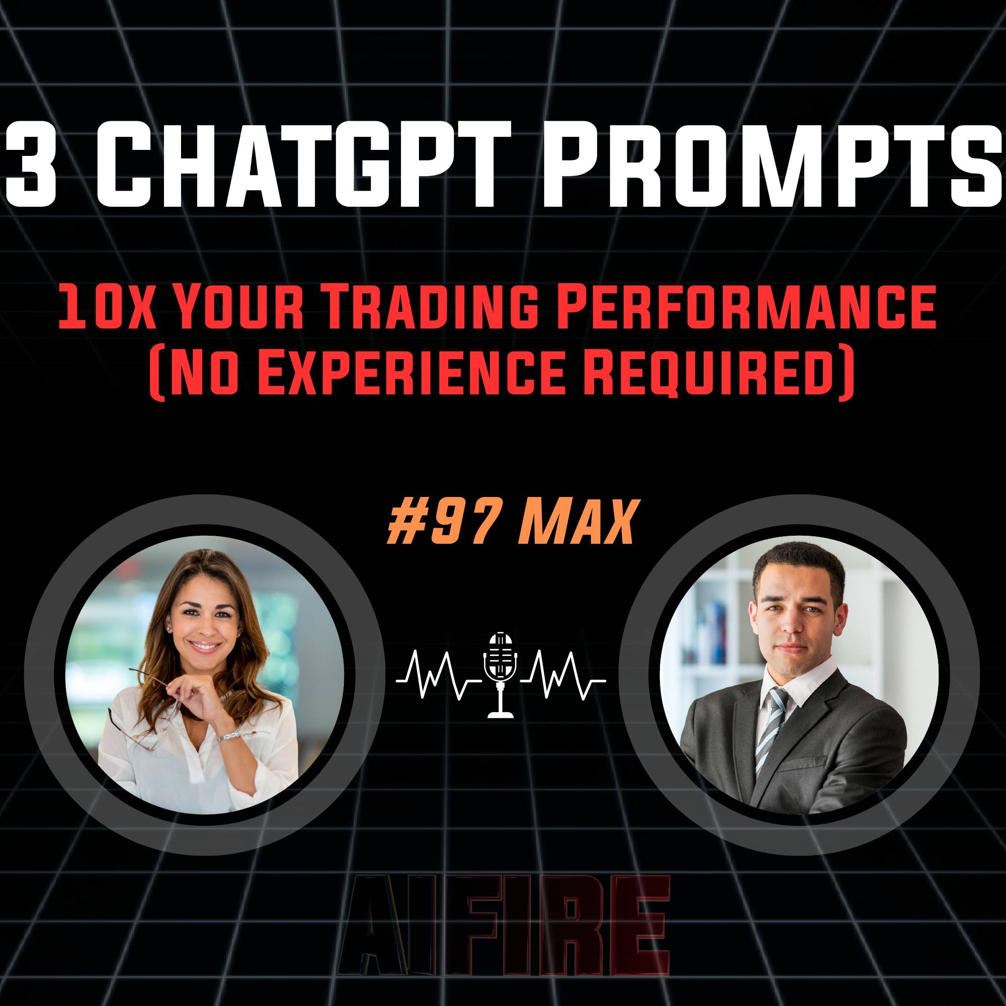 #97 Max: 3 ChatGPT Prompts That Will 10x Your Trading Performance (No Experience Required)