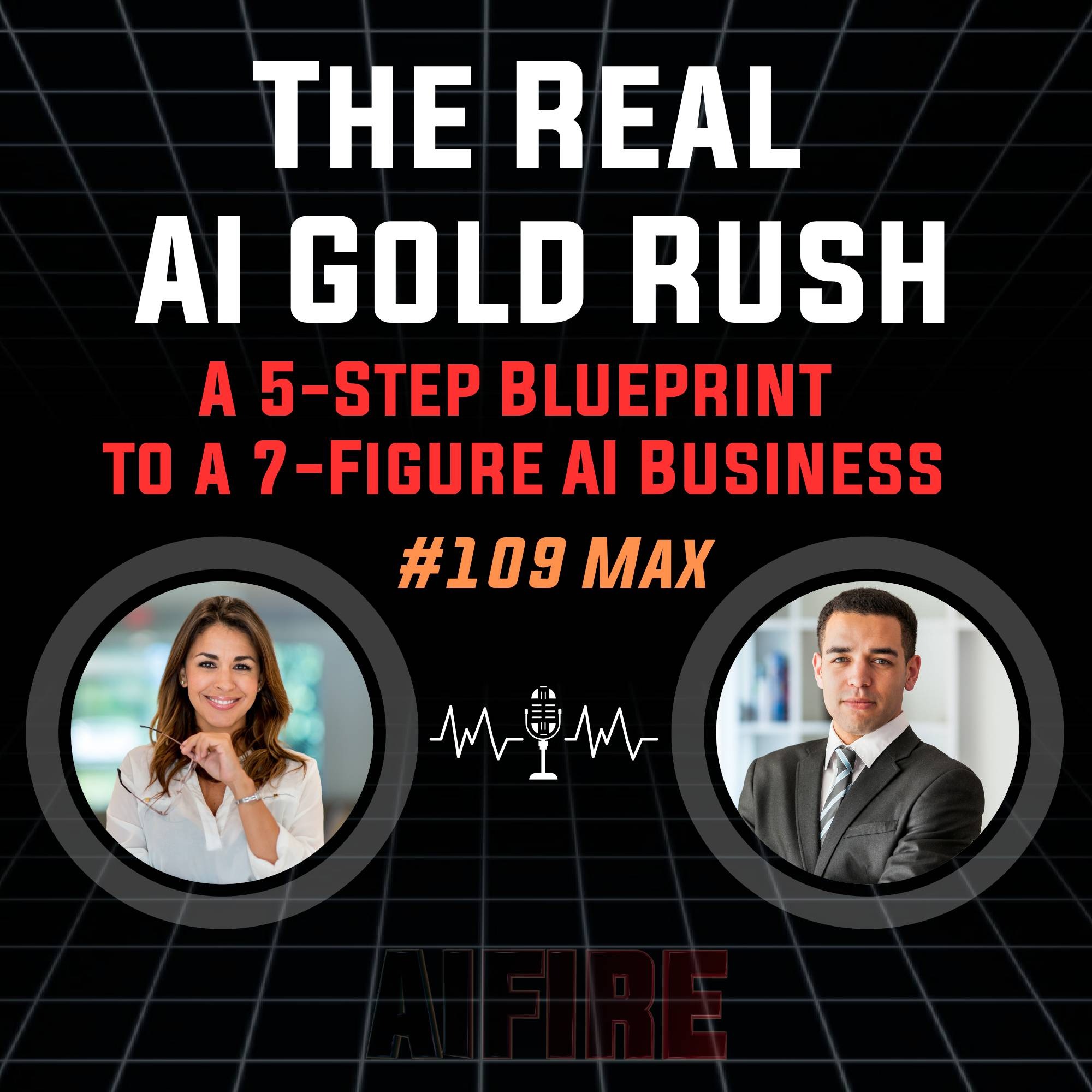 #109 Max: The Real AI Gold Rush – A 5-Step Blueprint to a 7-Figure AI Business