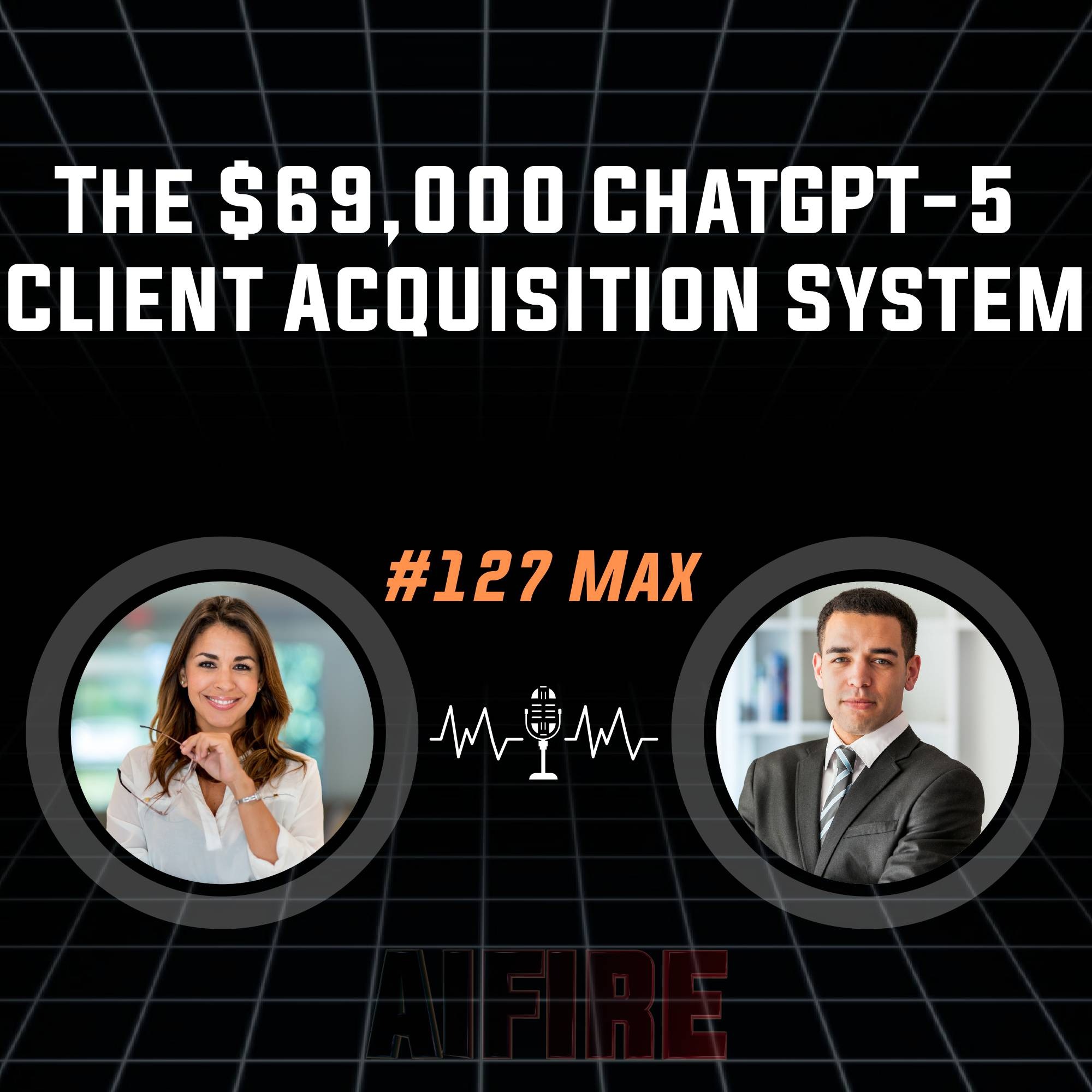 #127 Max: The $69,000 ChatGPT-5 Client Acquisition System