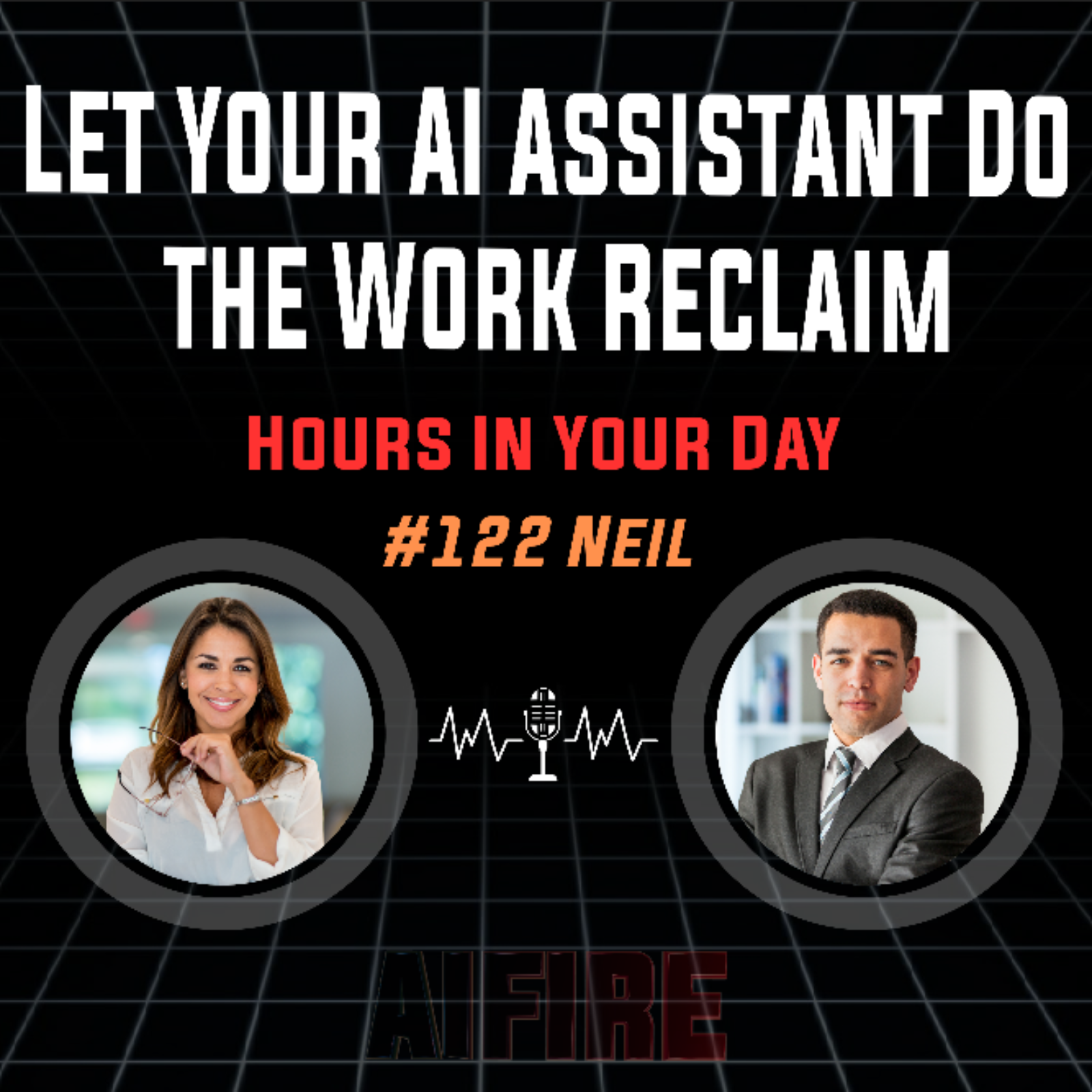 #122 Neil: Let Your AI Assistant Do The Work Reclaim Hours In Your Day