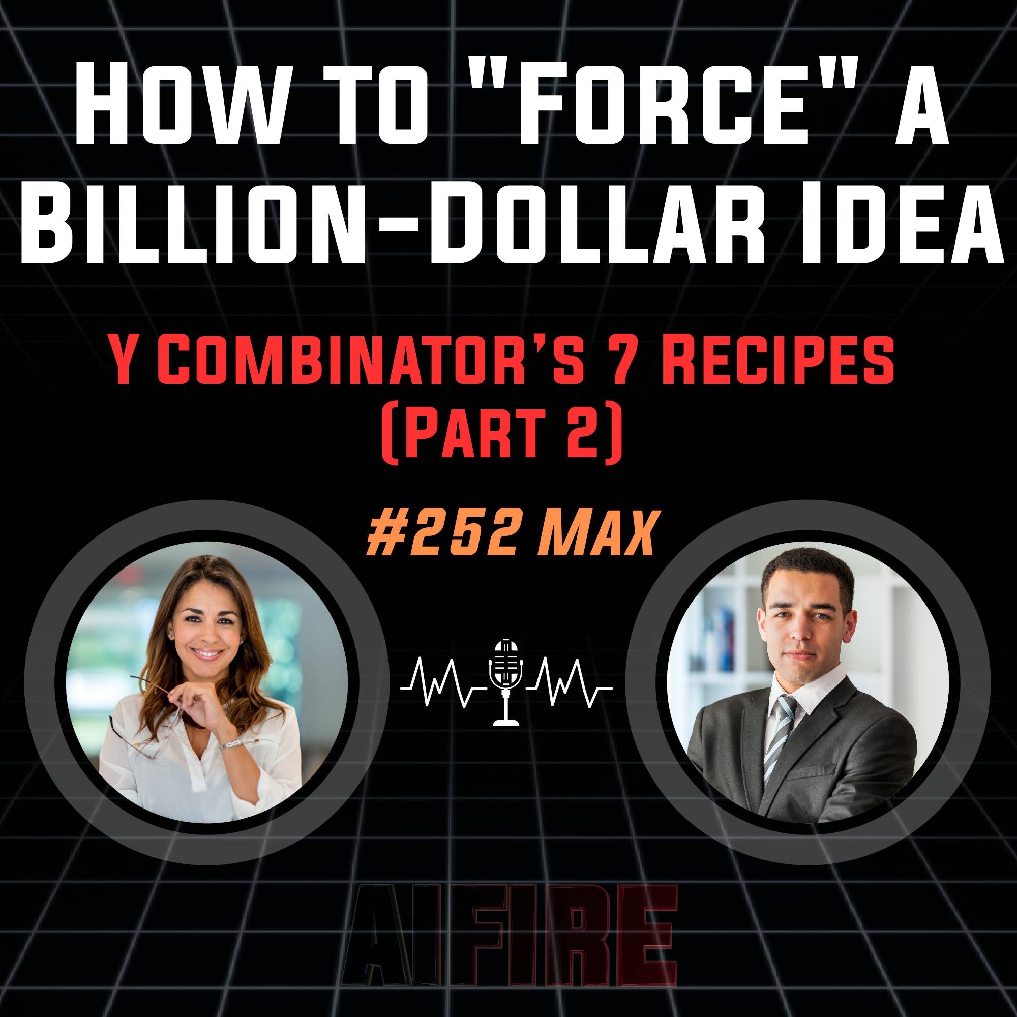 #252 Max: How to "Force" a Billion-Dollar Idea – Y Combinator’s 7 Recipes (Part 2)