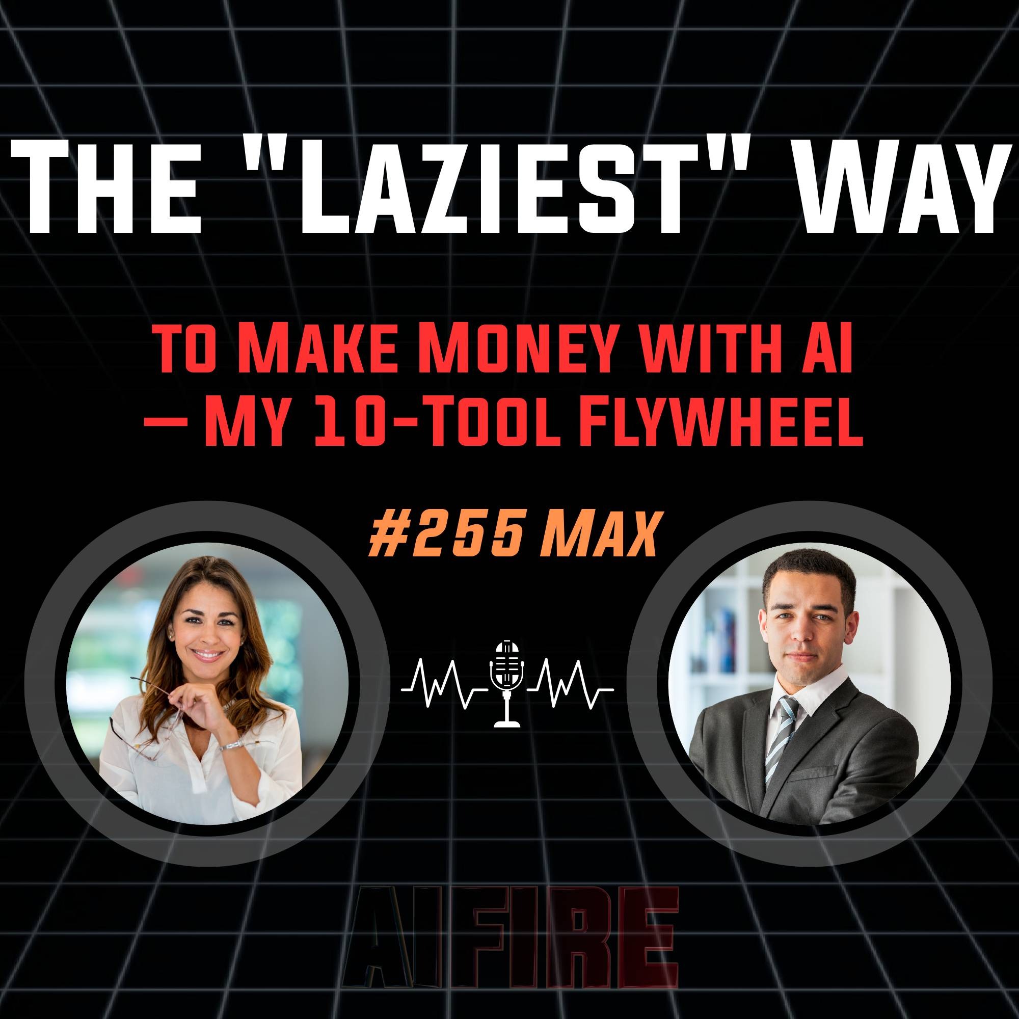 #255 Max: The "Laziest" Way to Make Money with AI – My 10-Tool Flywheel