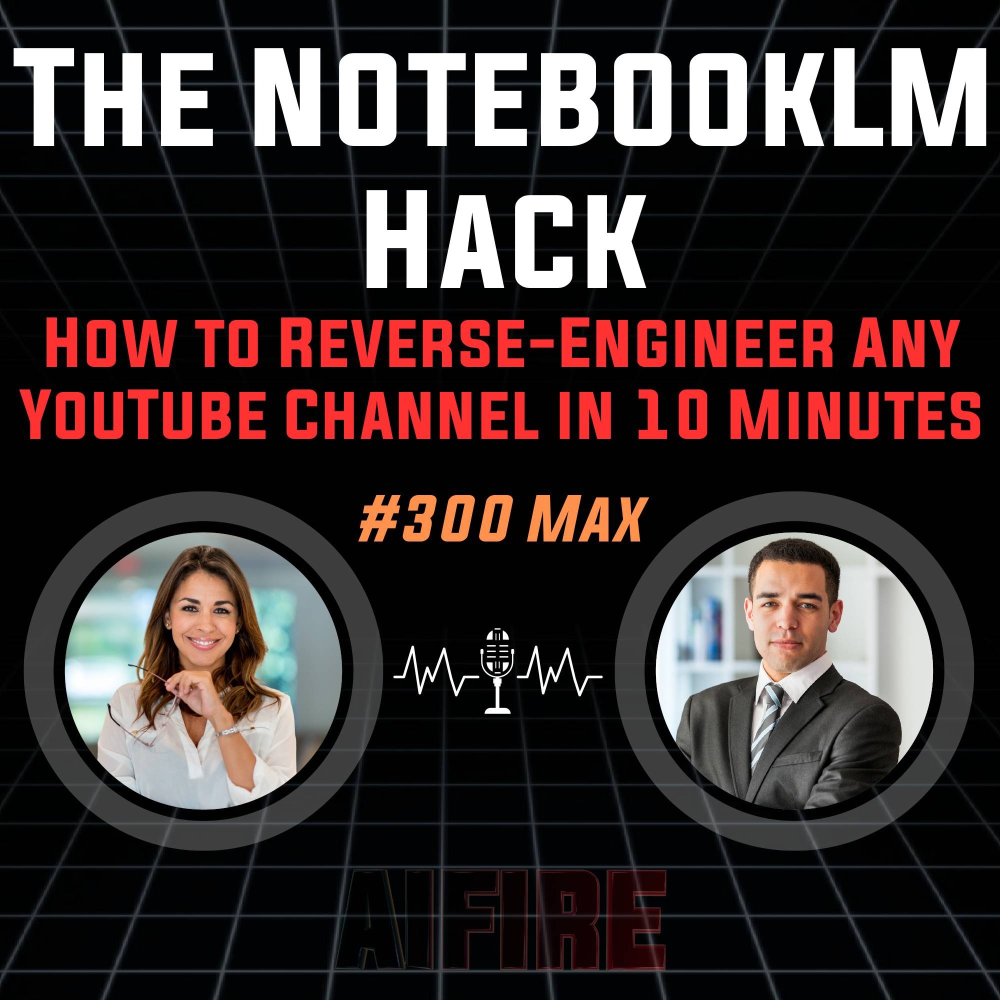 #300 Max: The NotebookLM Hack – How to Reverse-Engineer Any YouTube Channel in 10 Minutes