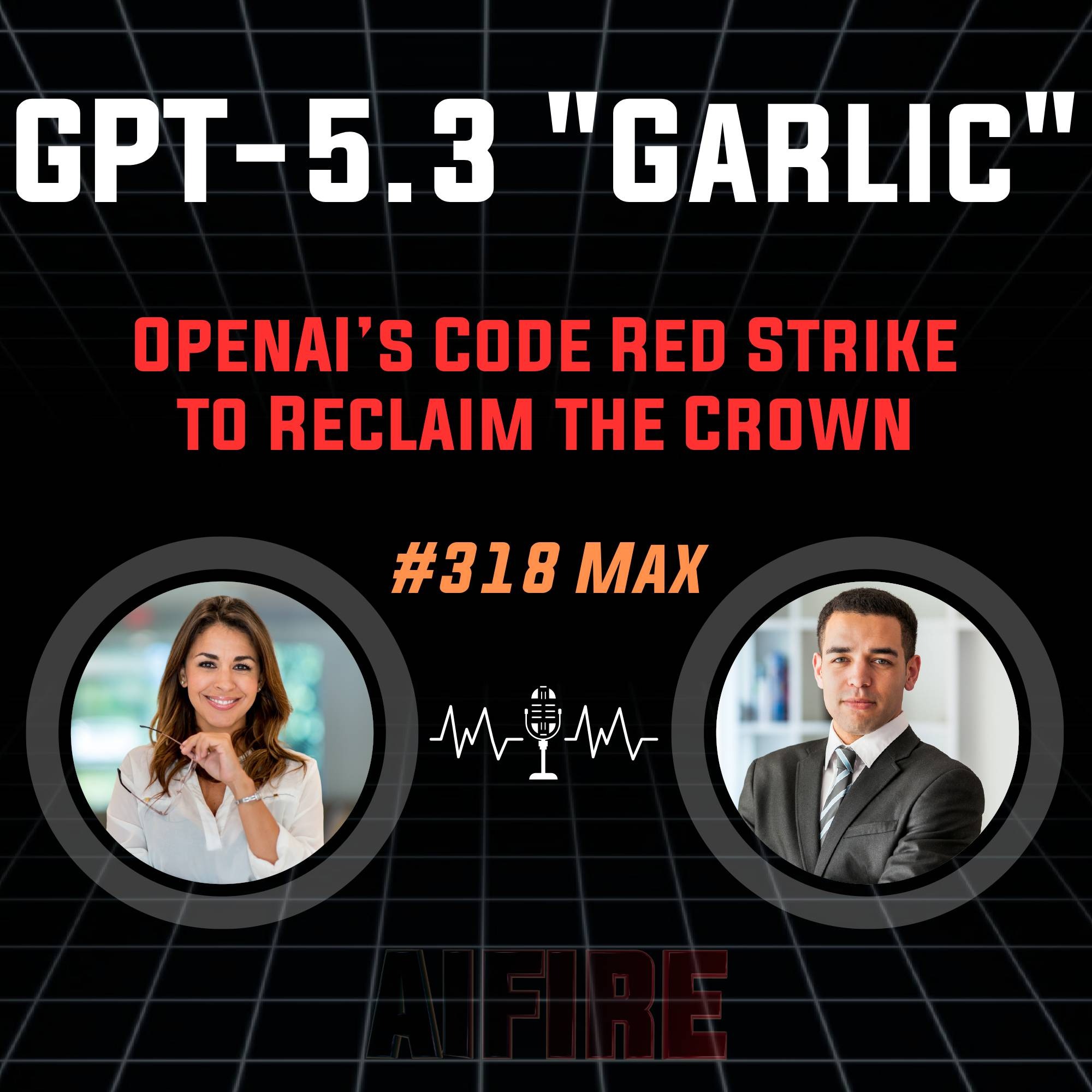 #318 Max: GPT-5.3 "Garlic" – OpenAI’s Code Red Strike to Reclaim the Crown