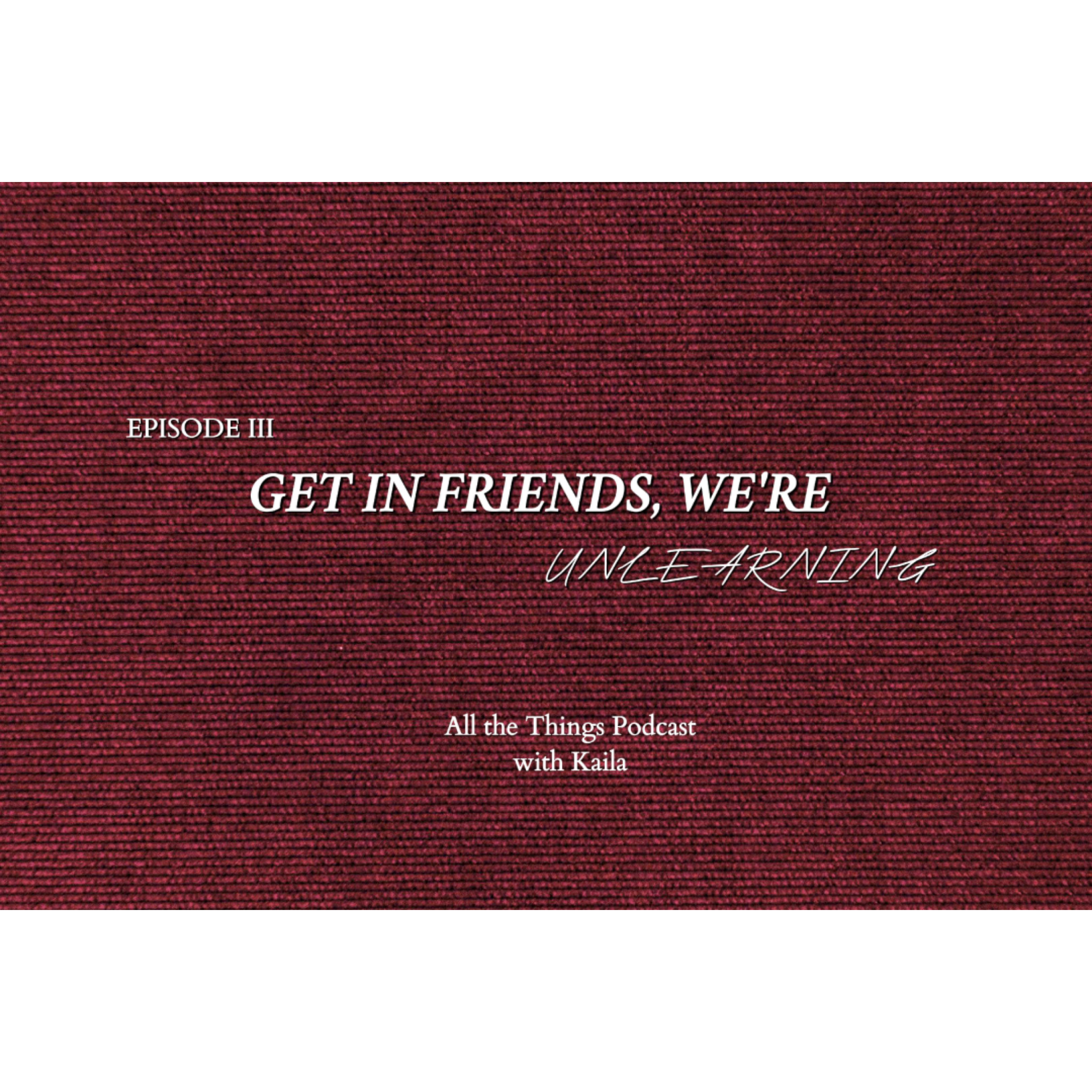 get in friends, we're unlearning | episode iii episode artwork
