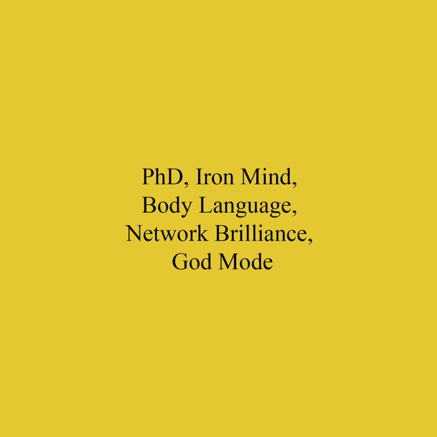 PhD, Iron Mind, Body Language, Network Brilliance, God Mode