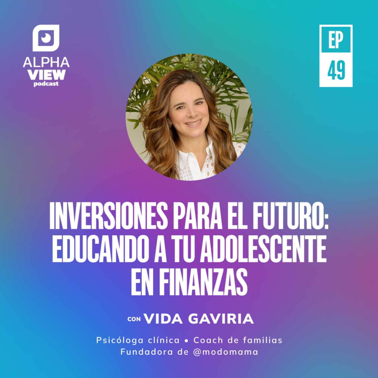 "Inversiones para el futuro: Educando a tu adolescente en finanzas" con Vida Gaviria