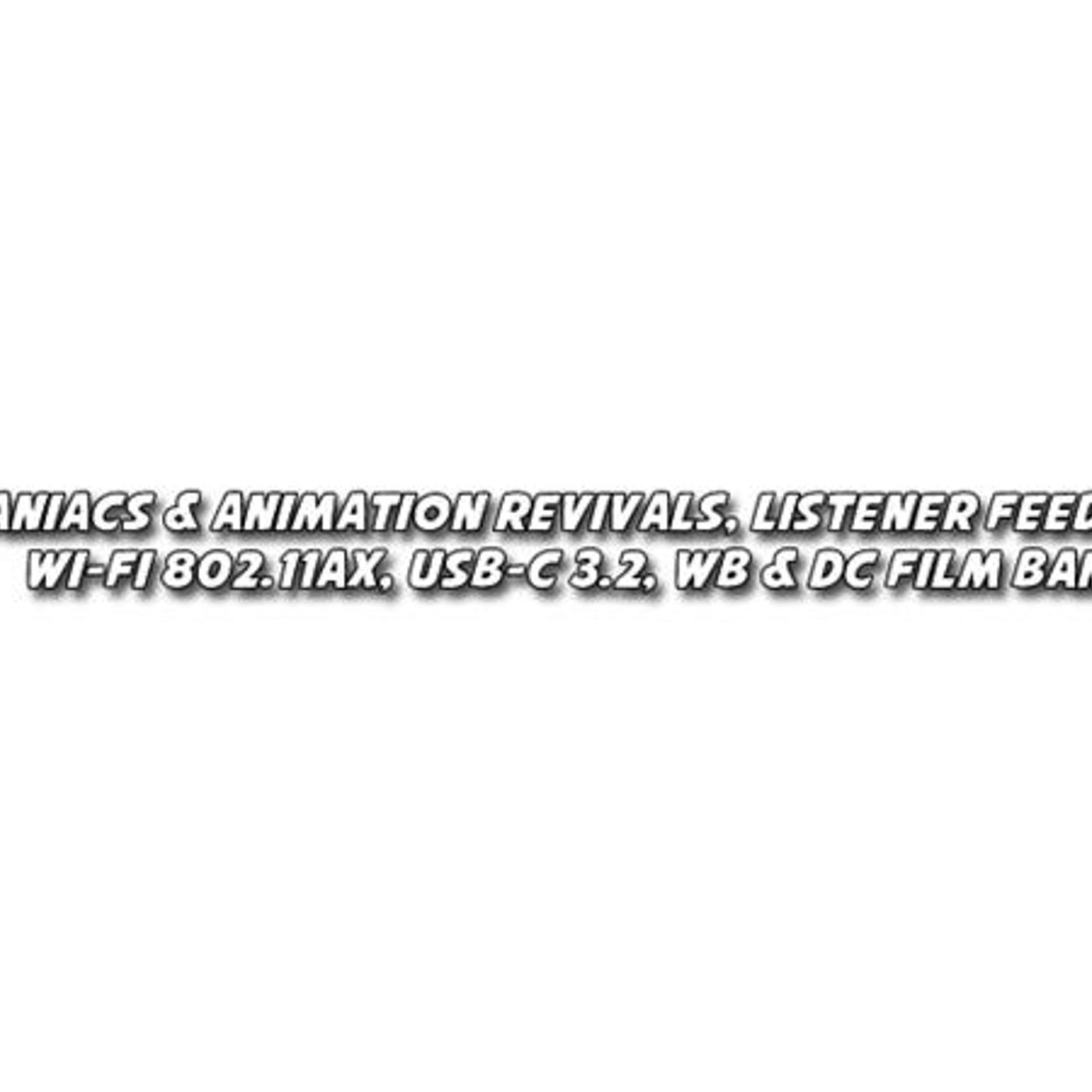 Animaniacs & Animation Revivals, Feedback, New Wi-Fi Standards, WB & DC Bandaids