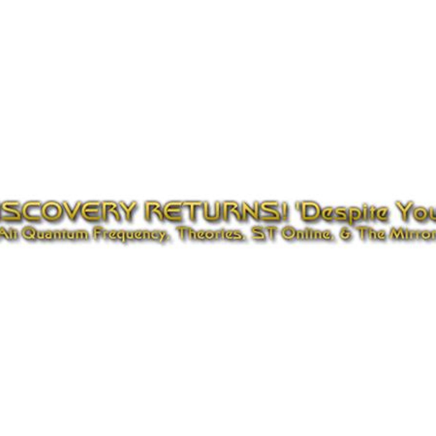 DISCOVERY RETURNS! 'Despite Yourself', Quantum Frequencies & Theories