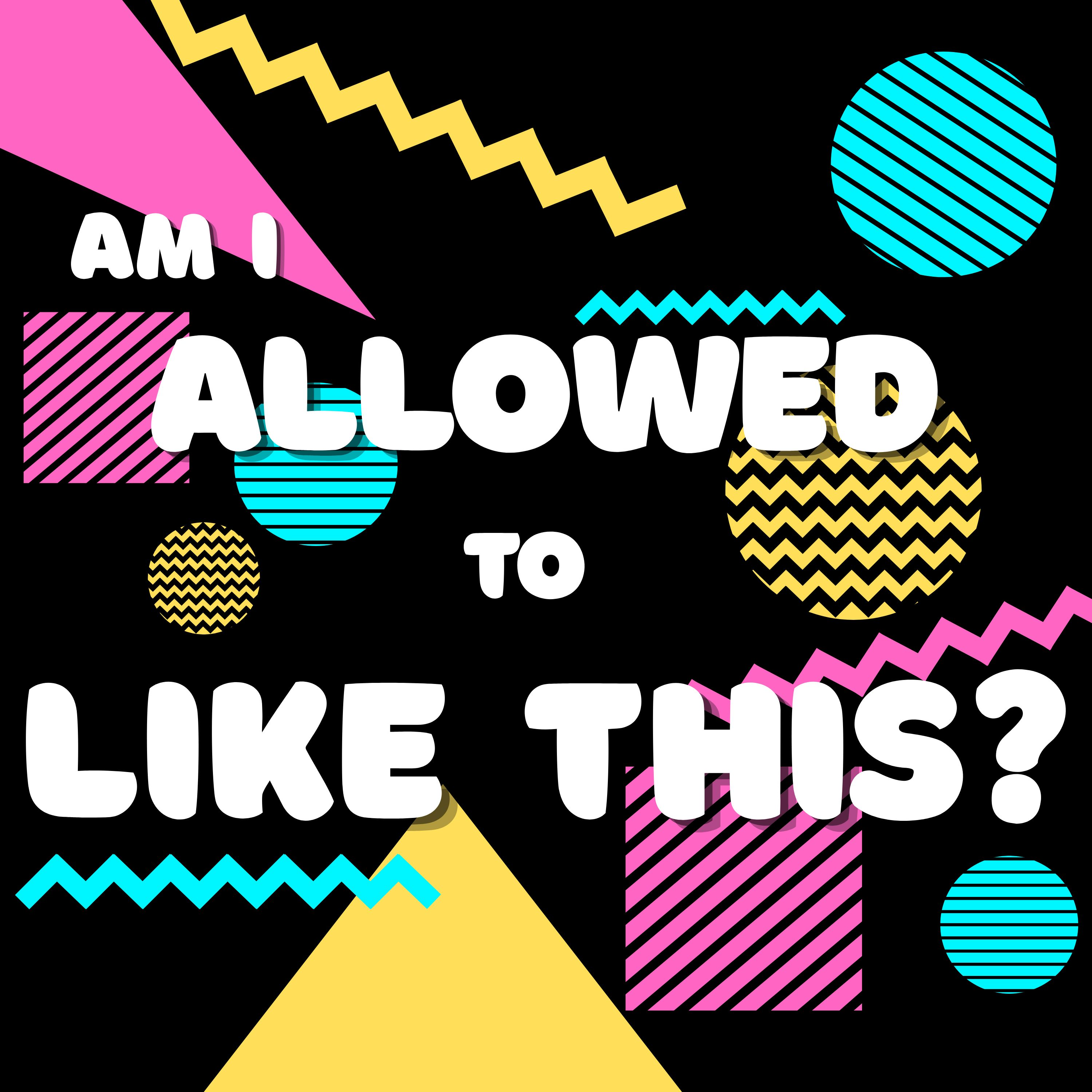 Am I Allowed to Like This?