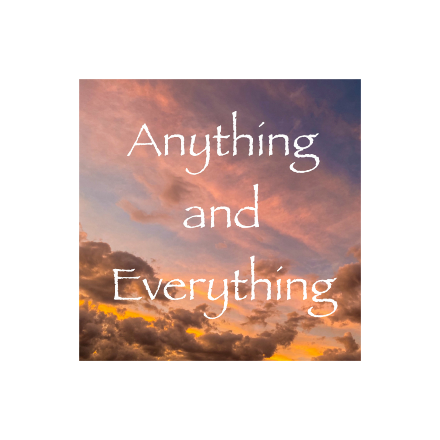 Anything and Everything