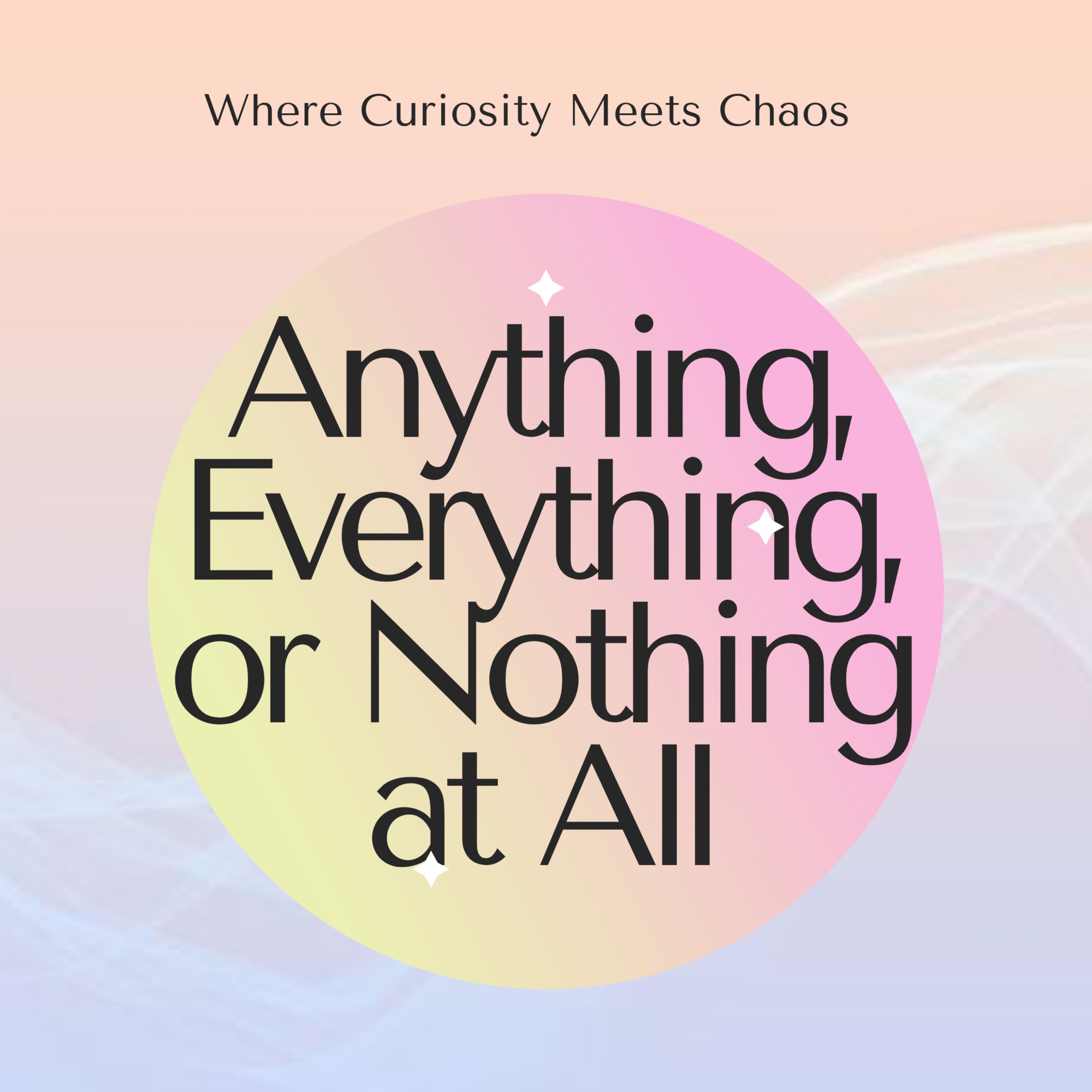 Anything, Everything, or Nothing at all