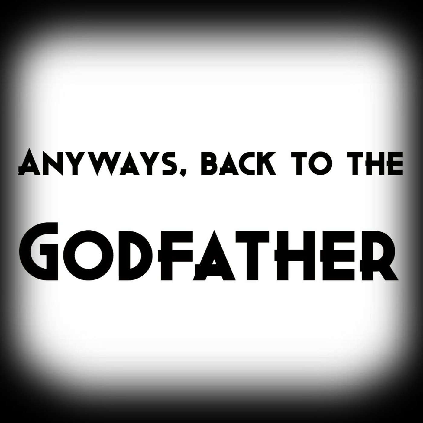 Anyways, Back To The Godfather