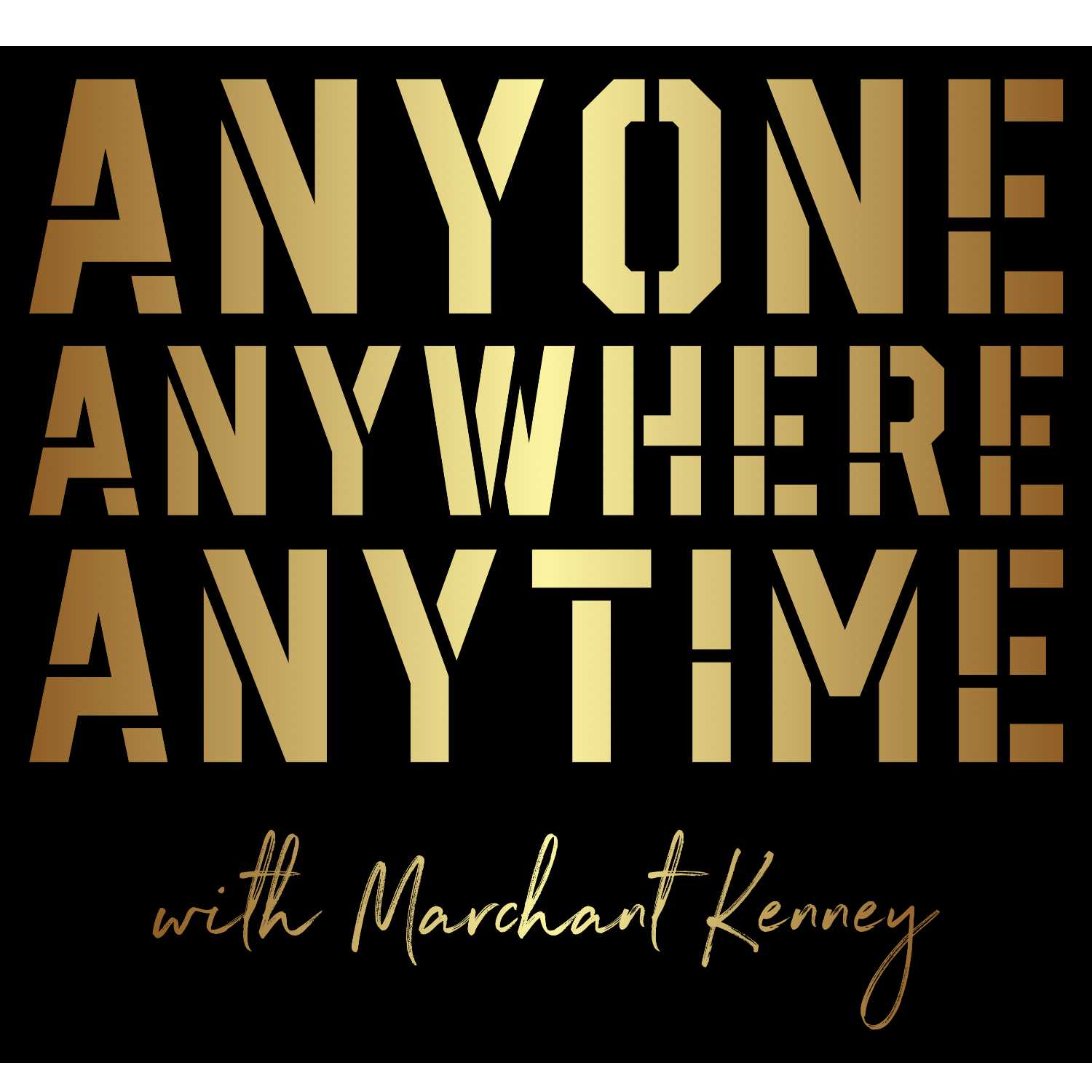 ANYONE ANYWHERE ANYTIME w/ Marchant Kenney