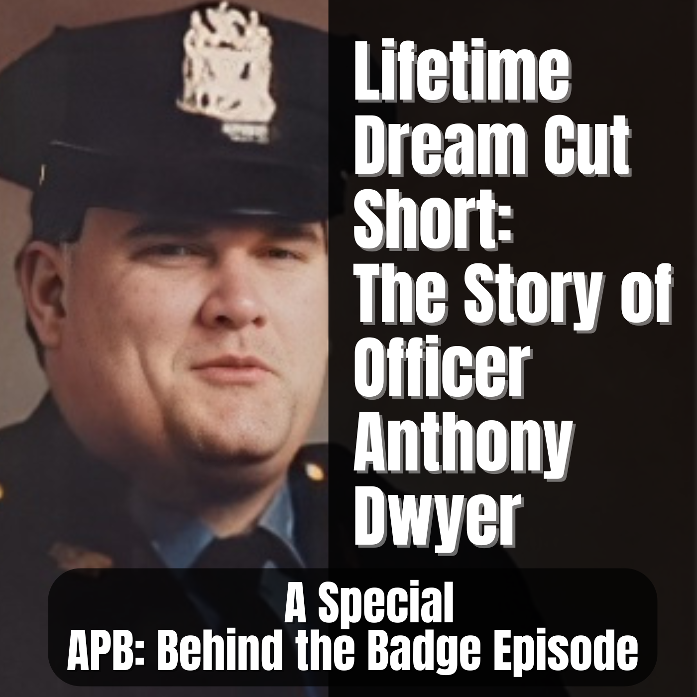 BONUS BEHIND THE BADGE EPISODE - Lifetime Dream Cut Short: The Story of Anthony Dwyer