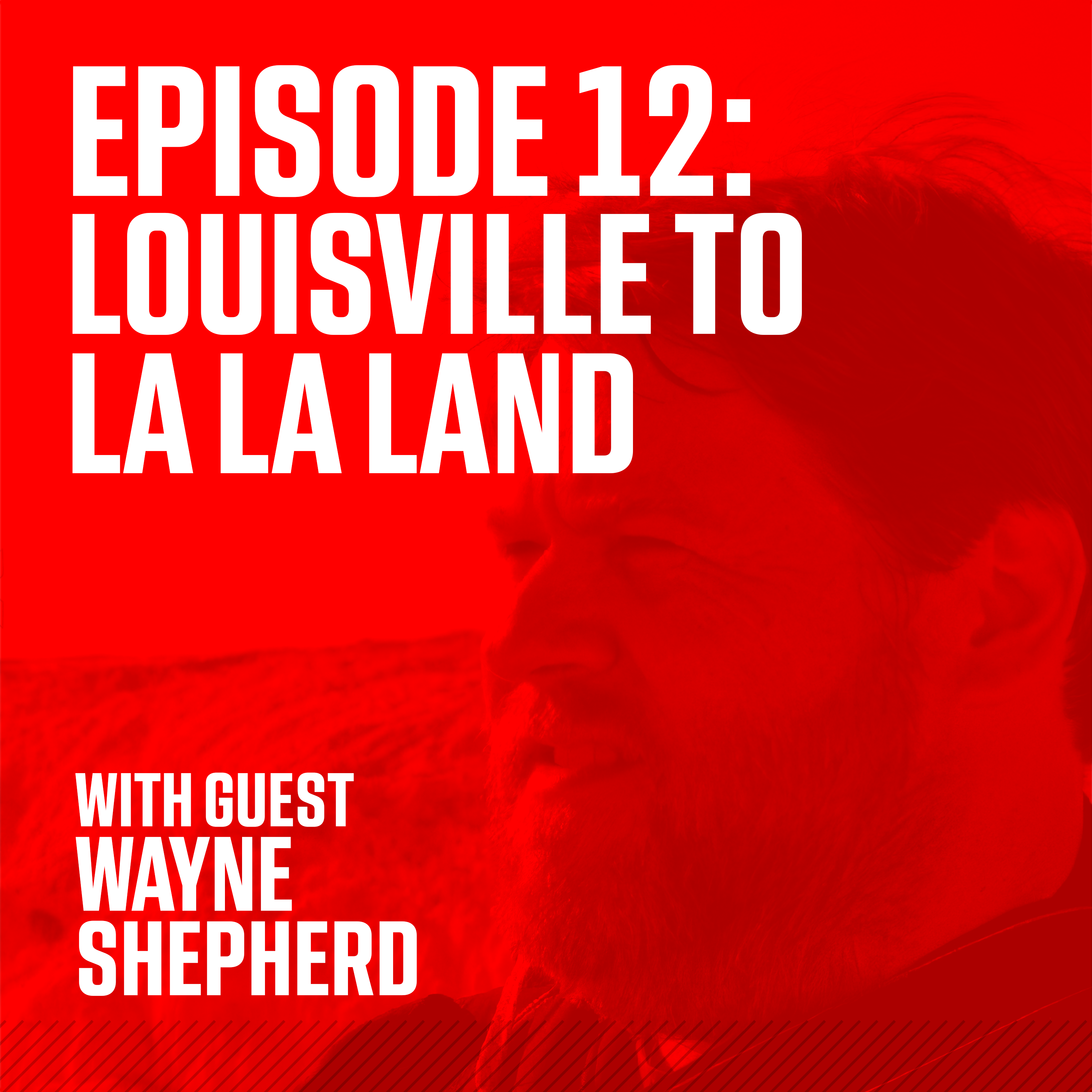 Episode 12: Louisville to La La Land with Guest Wayne Shepherd episode artwork