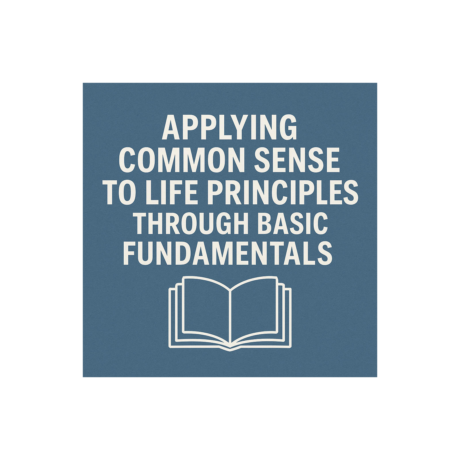 APPLYING COMMON SENSE TO LIFE PRINCIPLES THROUGH BASIC FUNDAMENTALS podcast artwork