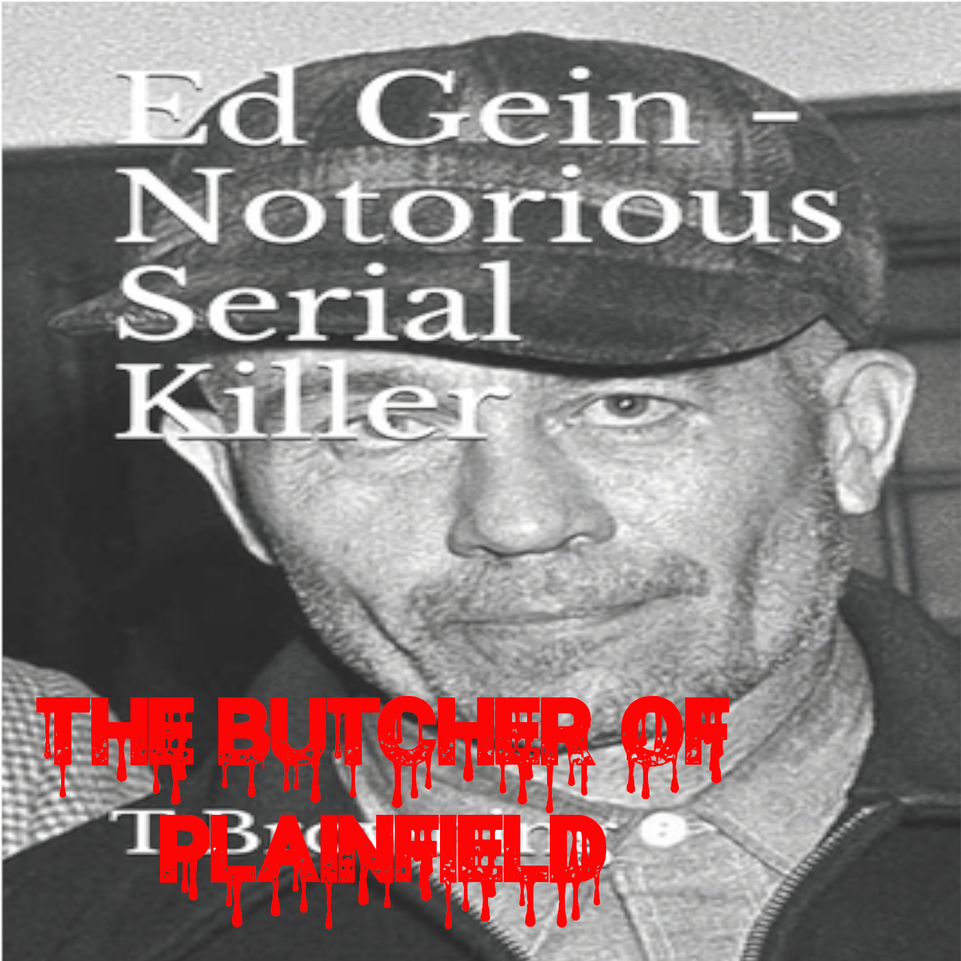 Ed Gein, The Mad Butcher, The Butcher of Plainfield