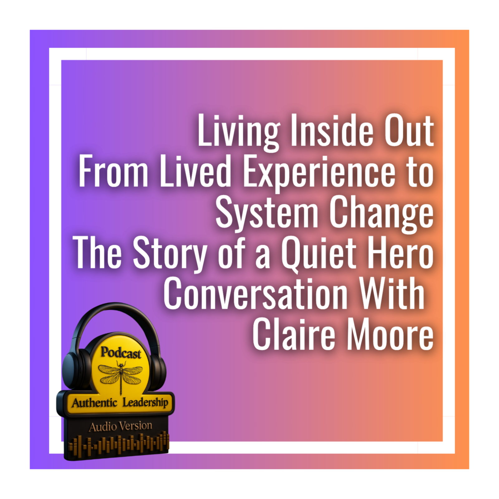 Living Inside Out: From Lived Experience to System Change — The Story of a Quiet Hero episode artwork