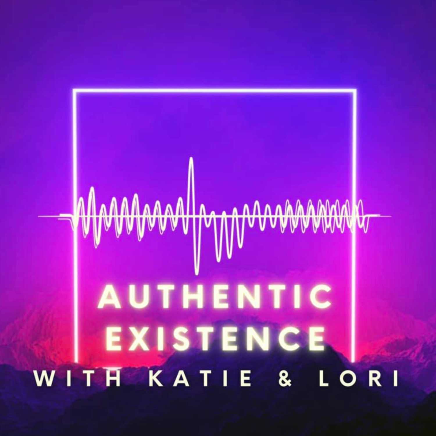 Authentic Existence with Katie and Lori Podcast