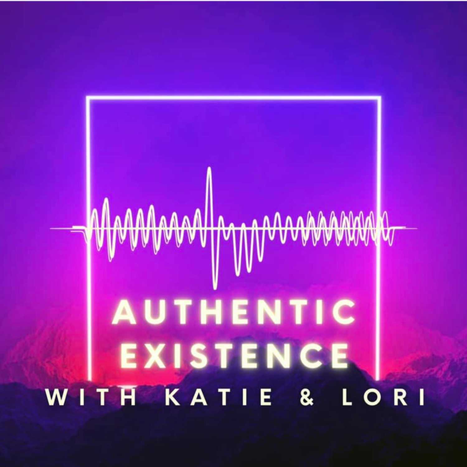 Authentic Existence with Katie and Lori Podcast