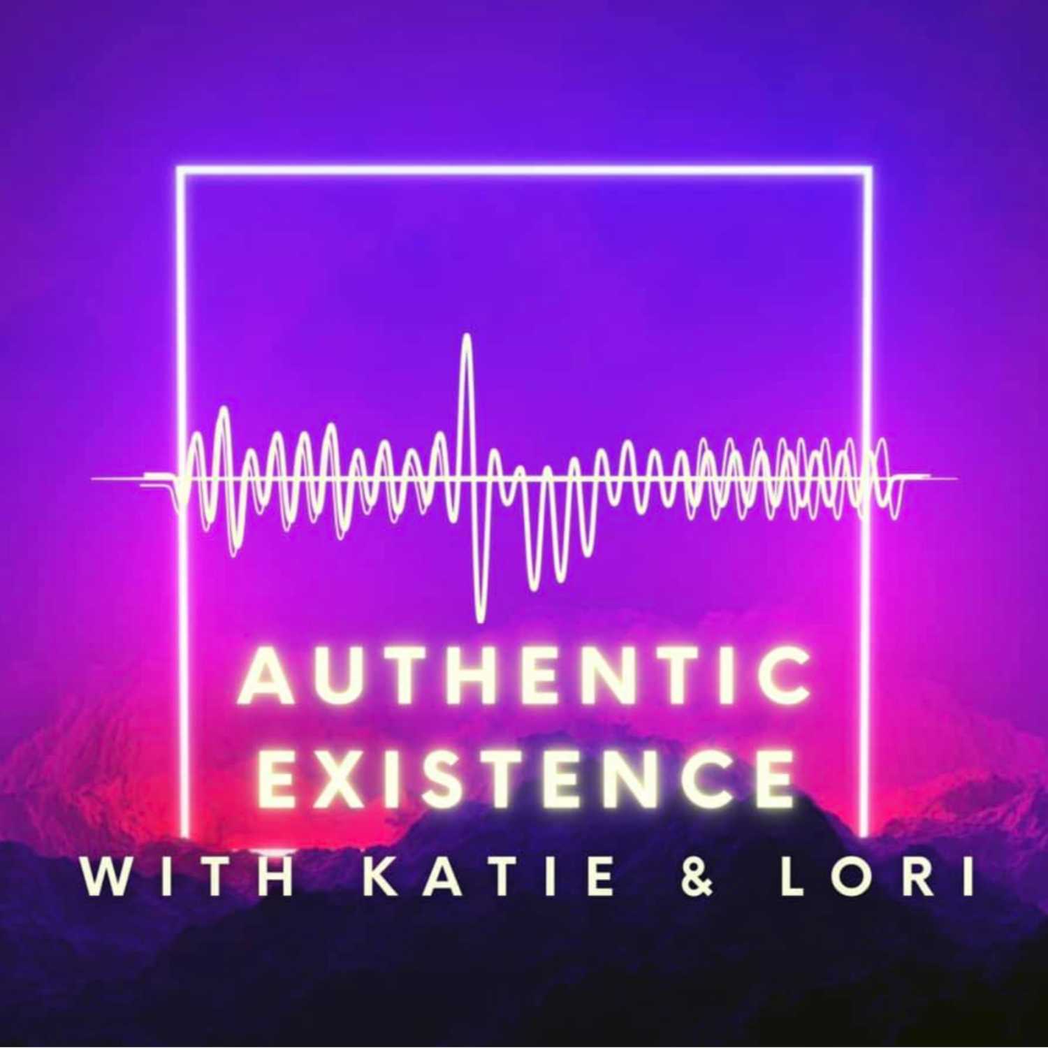 Authentic Existence with Katie and Lori Podcast