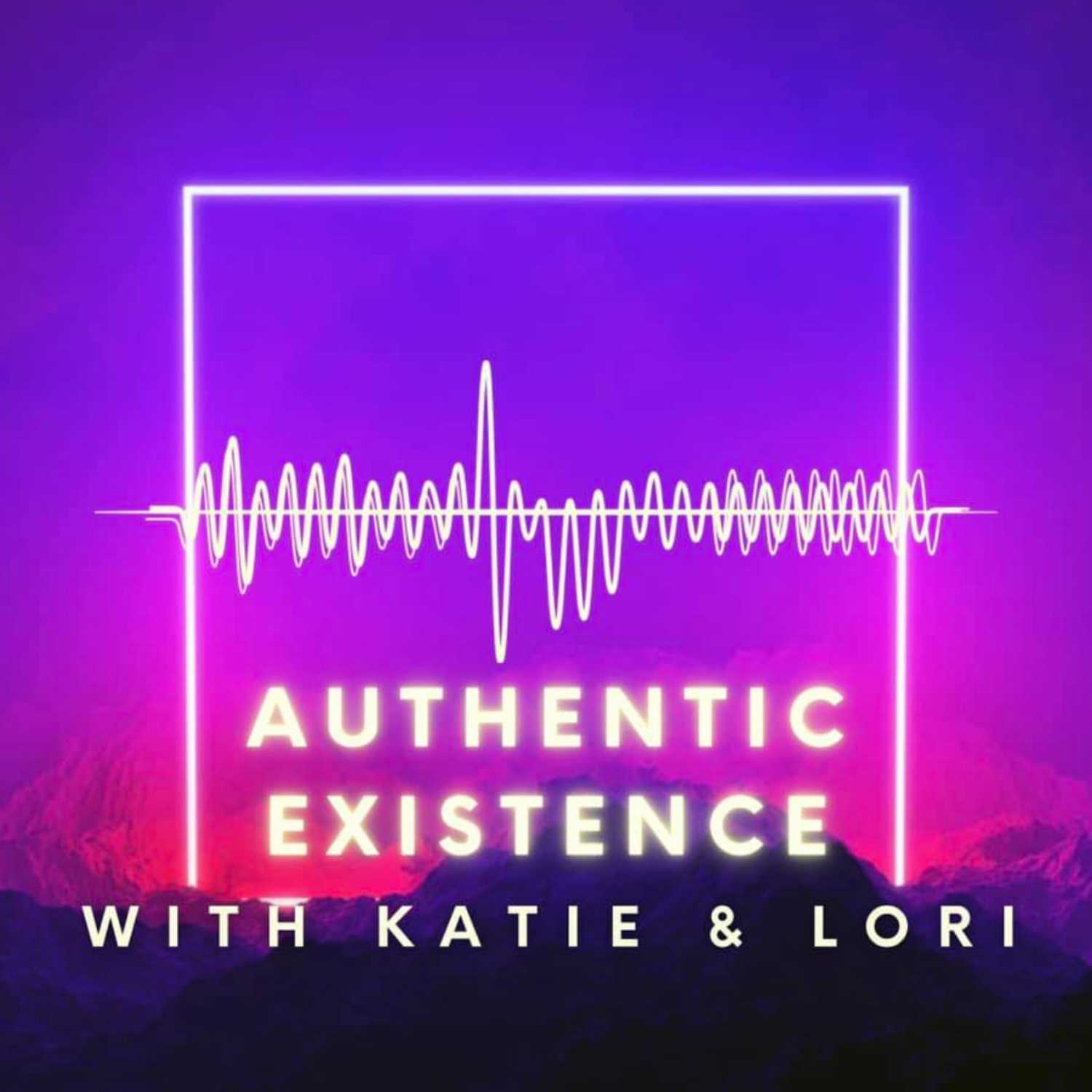 Authentic Existence with Katie and Lori Podcast