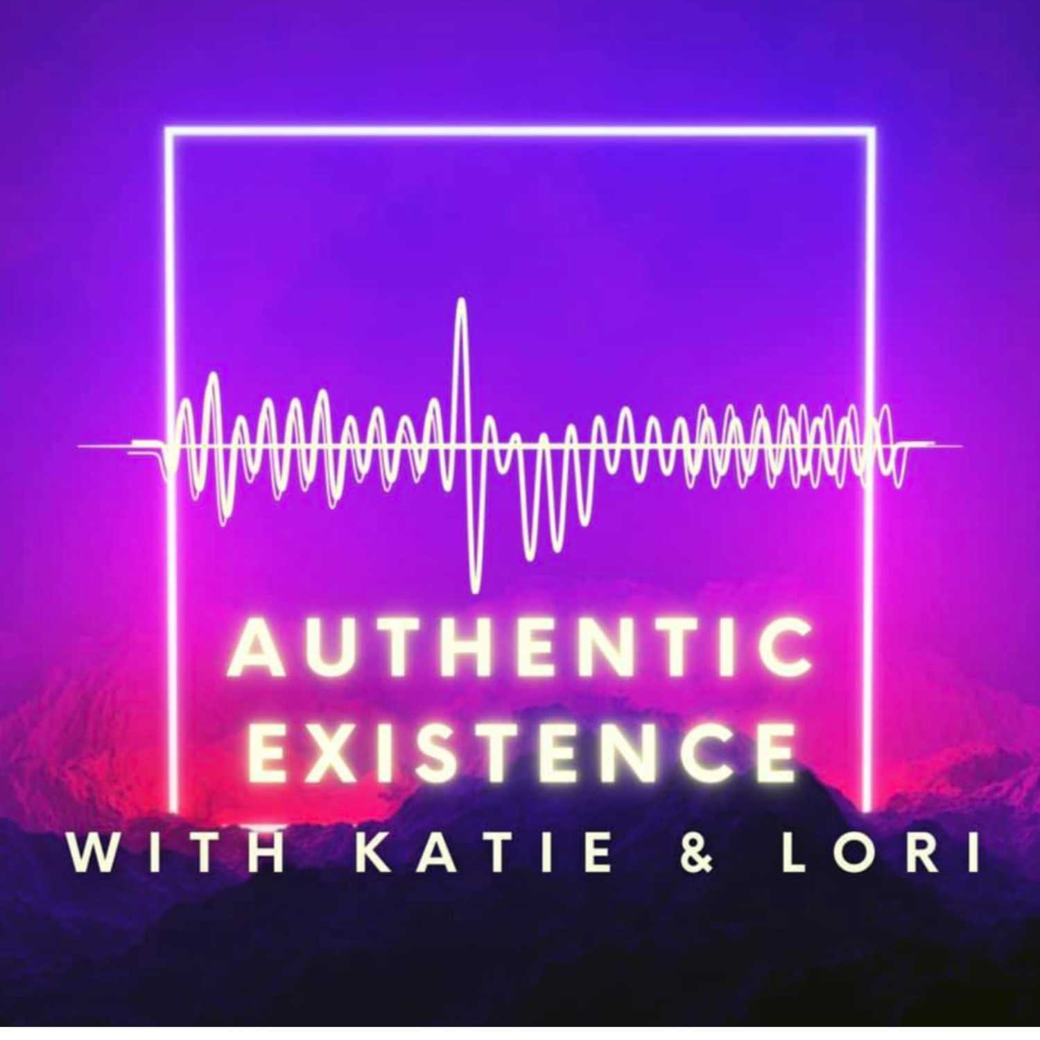 Authentic Existence with Katie and Lori Podcast
