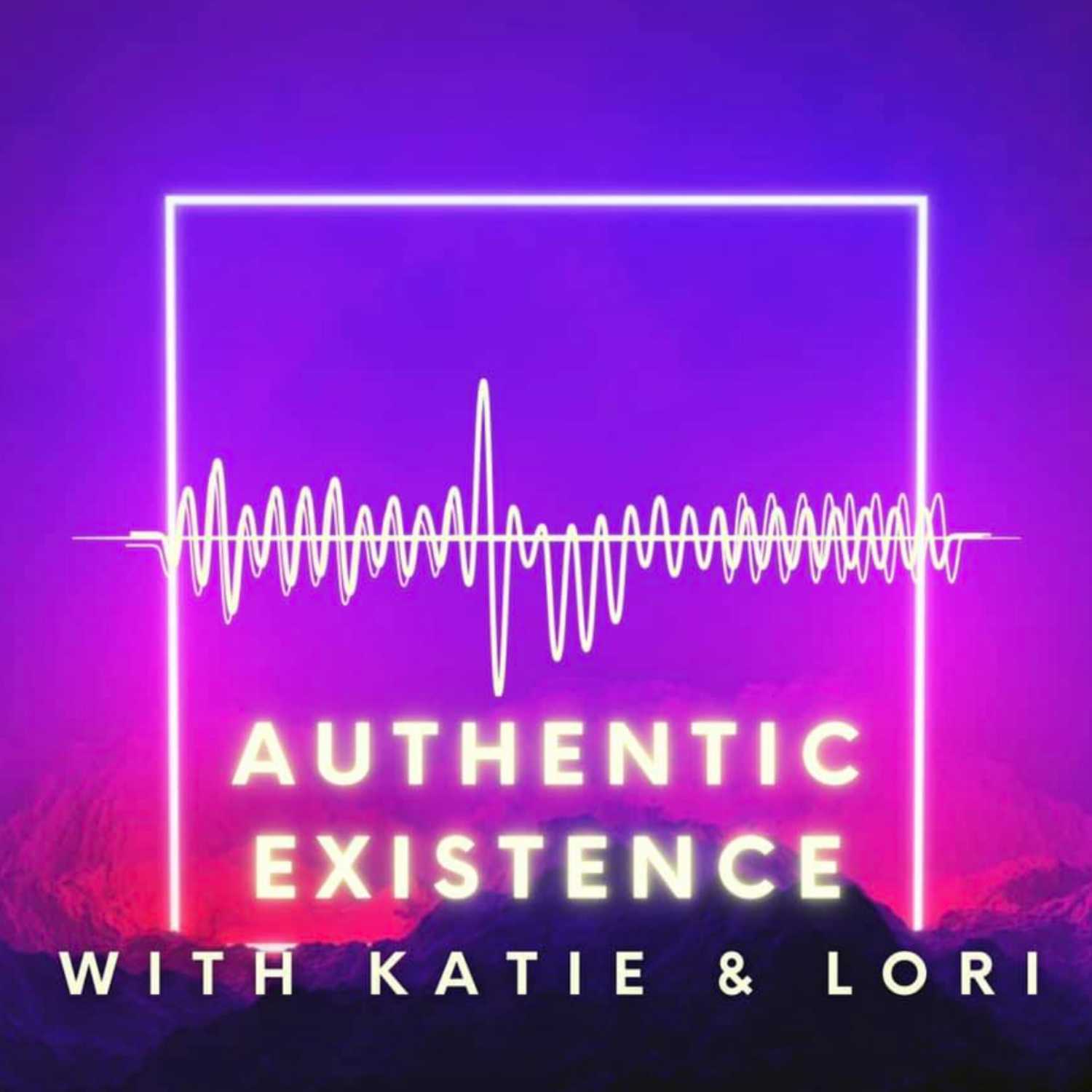 Authentic Existence with Katie and Lori Podcast