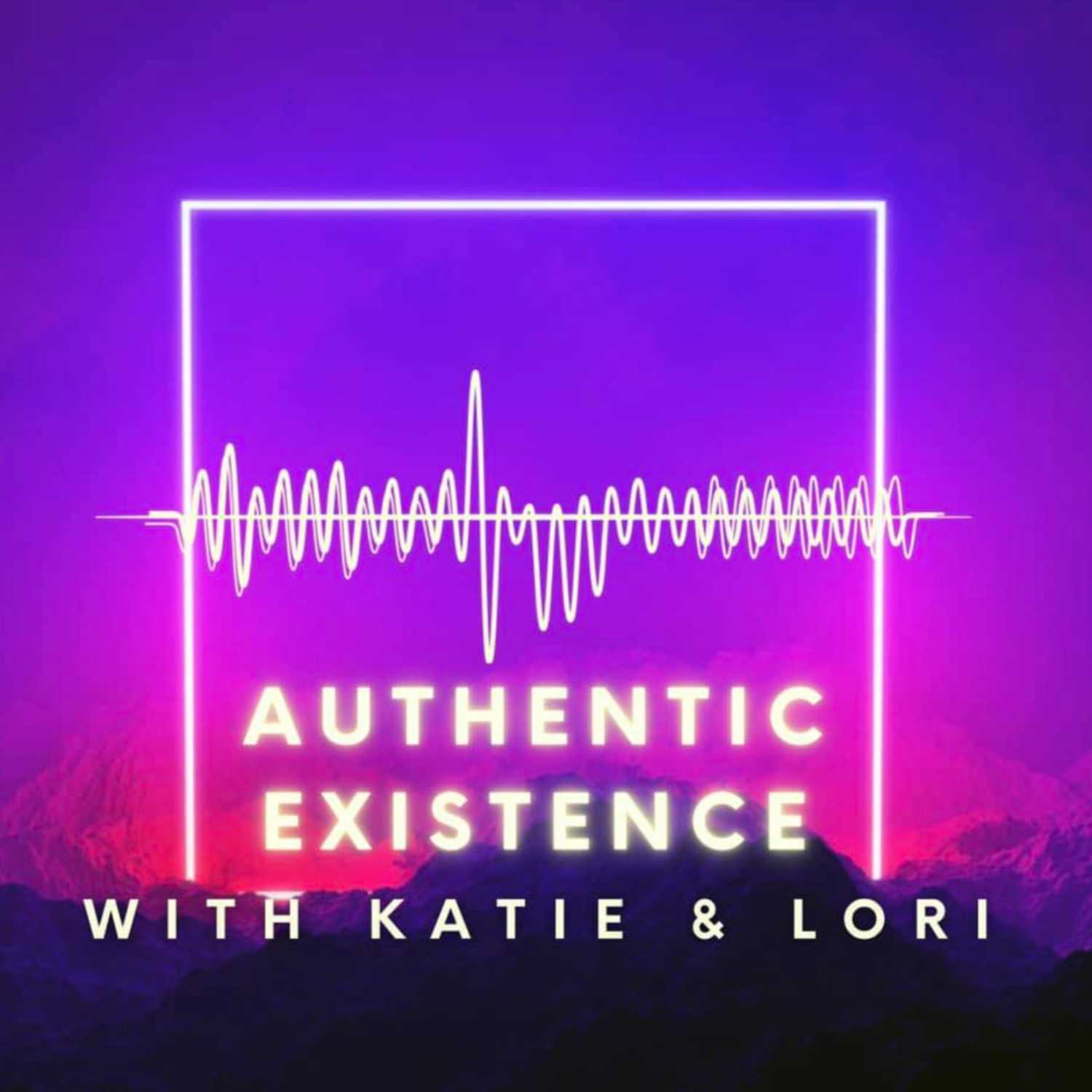 Authentic Existence with Katie and Lori Podcast